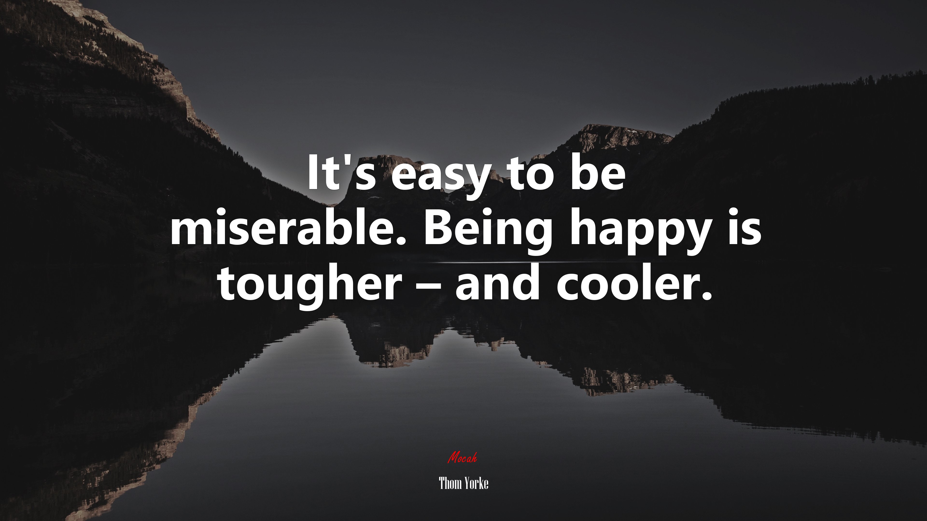 It’s easy to be miserable. Being happy is tougher – and cooler. | Thom Yorke quote HD Wallpaper