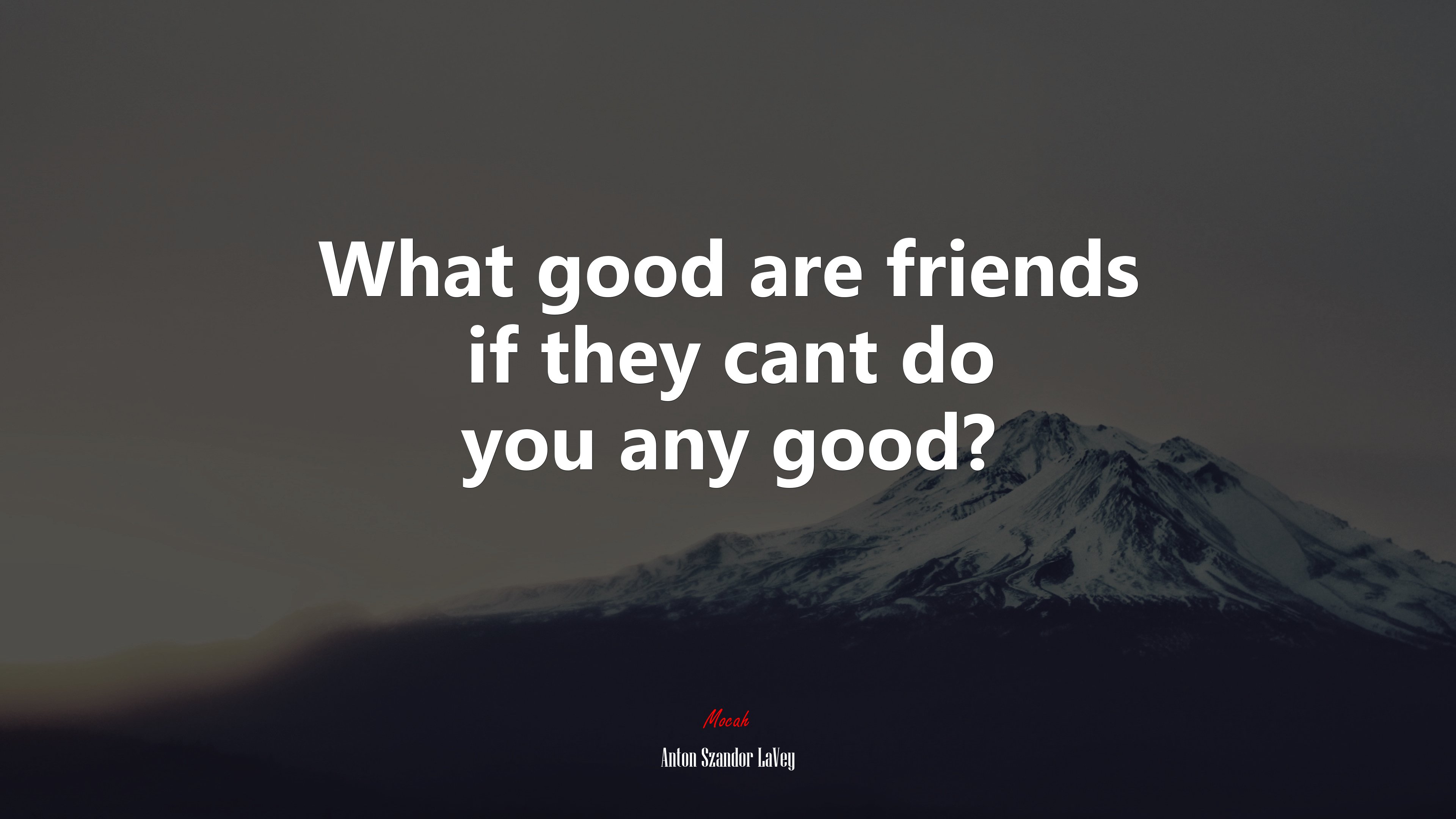 What good are friends if they cant do you any good? | Anton Szandor LaVey quote HD Wallpaper