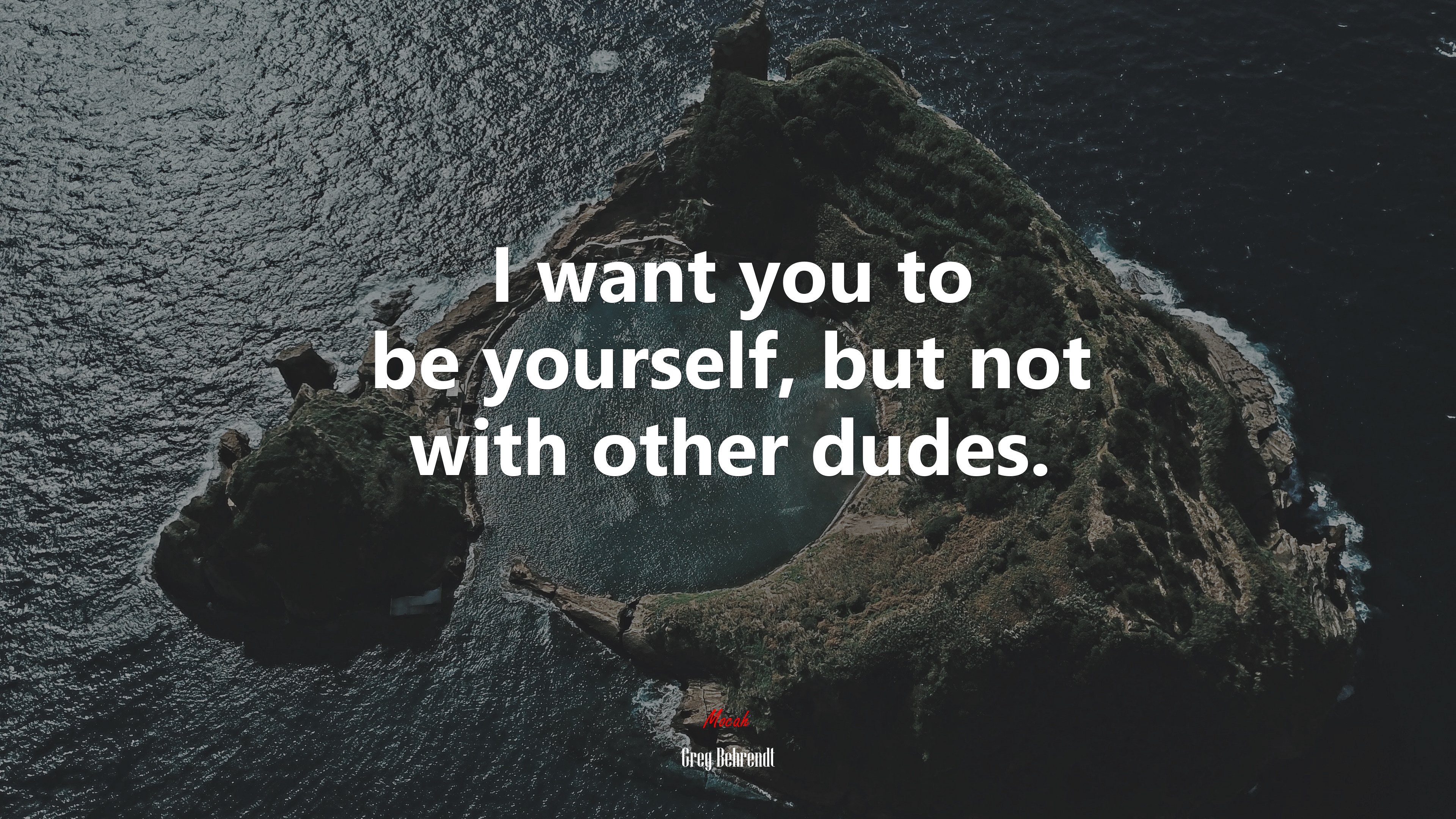 I want you to be yourself, but not with other dudes. | Greg Behrendt quote HD Wallpaper