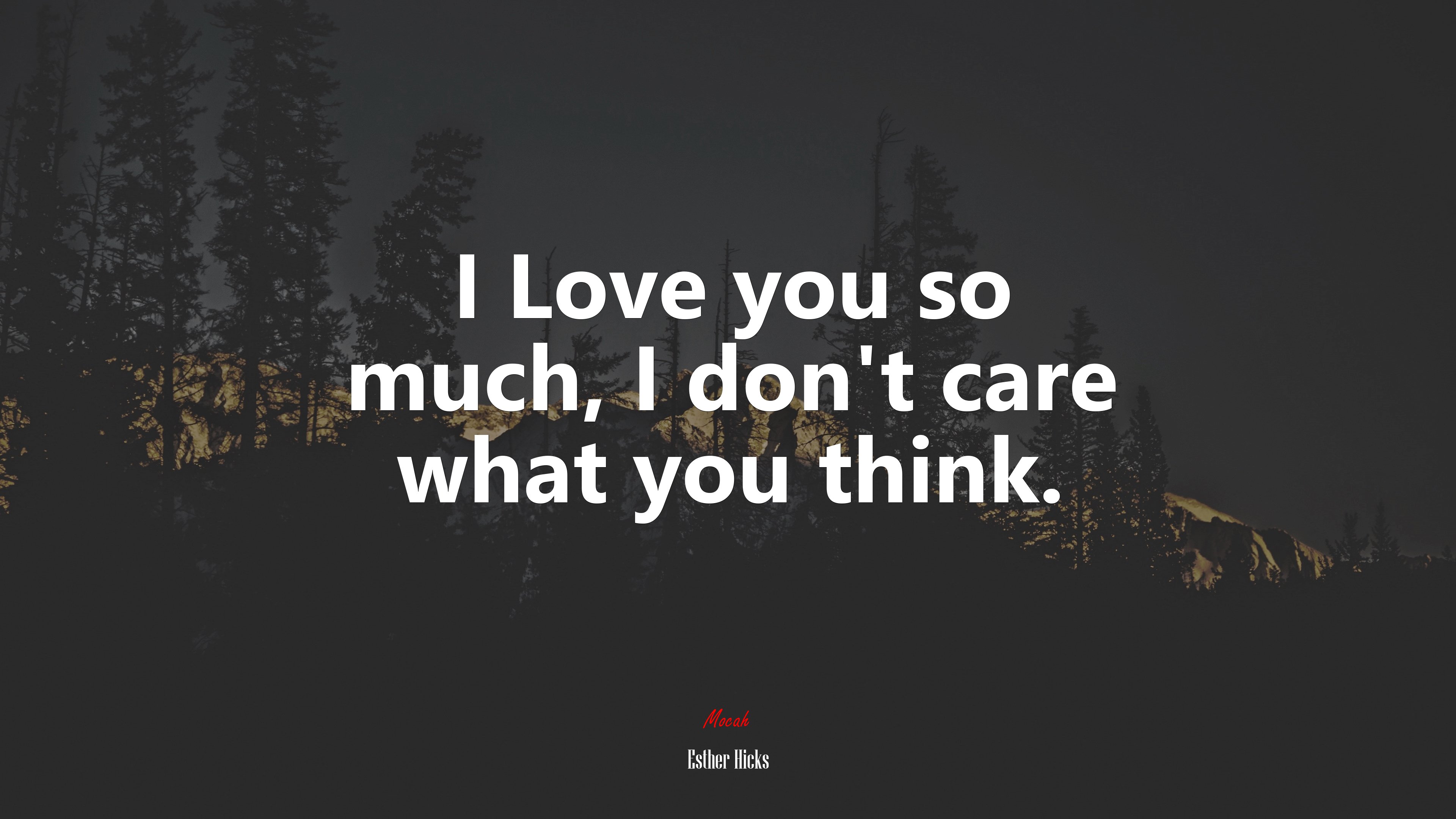 I Love you so much, I don’t care what you think. | Esther Hicks quote HD Wallpaper