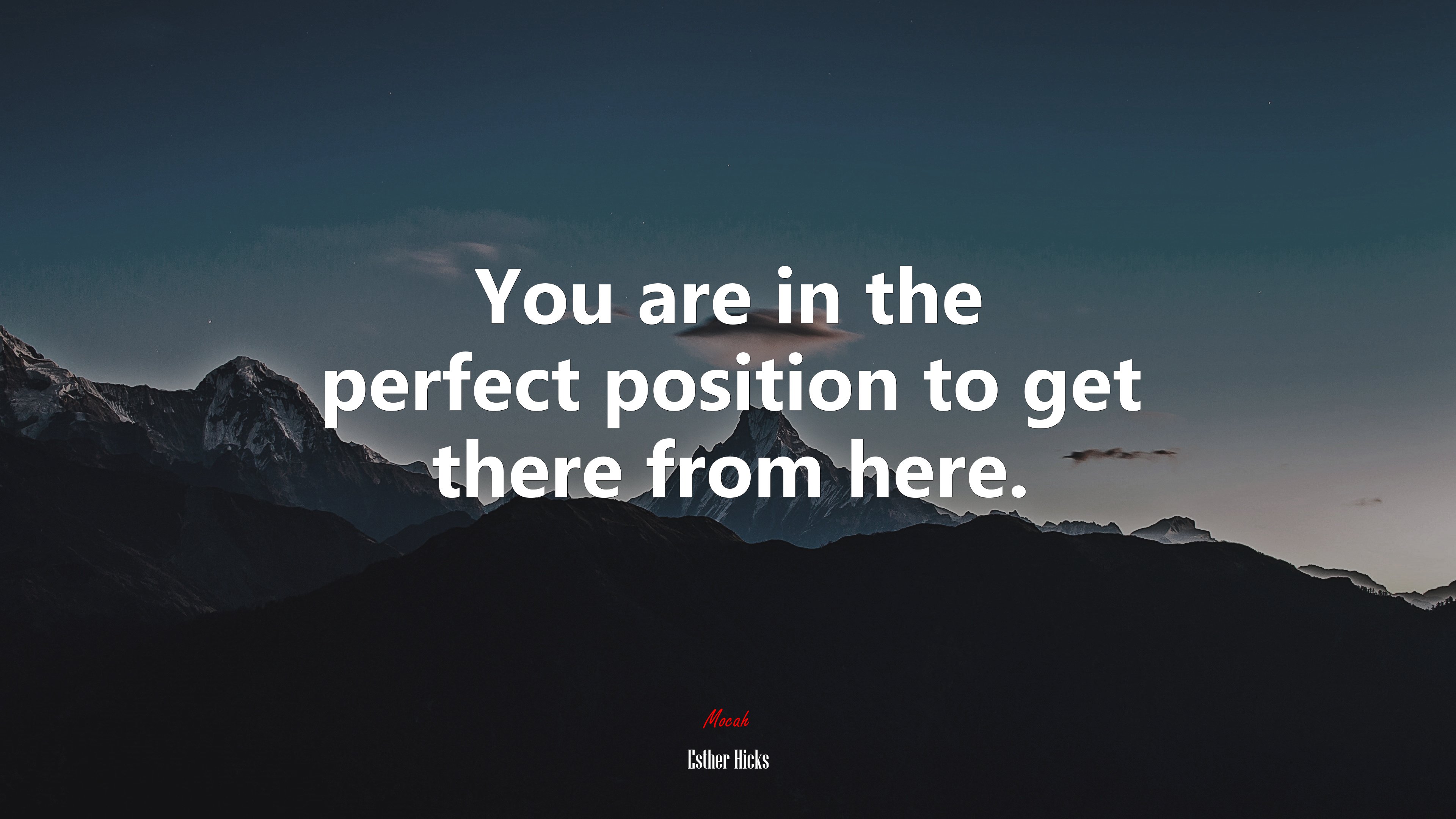 You are in the perfect position to get there from here. | Esther Hicks quote HD Wallpaper