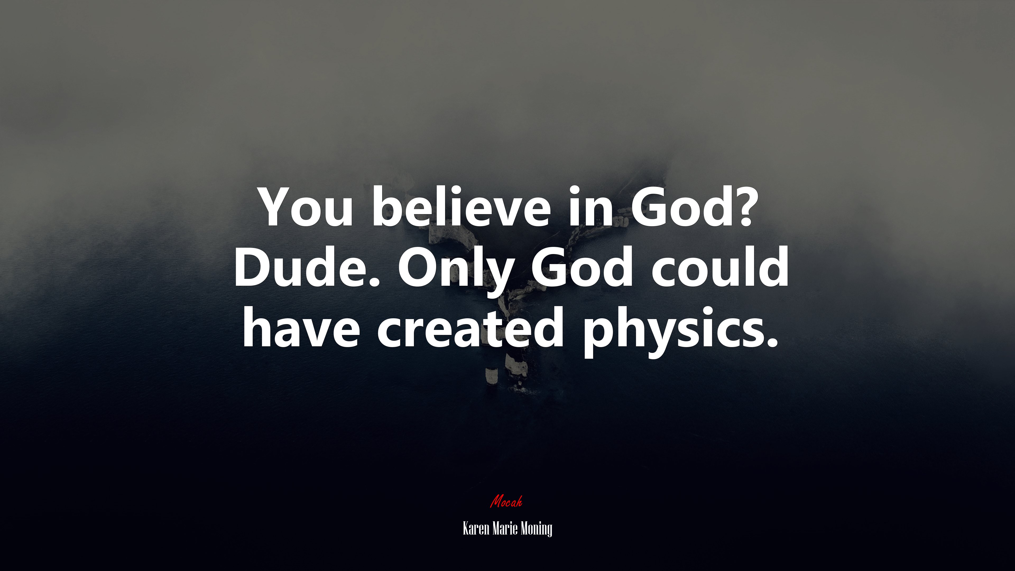 You believe in God? Dude. Only God could have created physics. | Karen Marie Moning quote HD Wallpaper