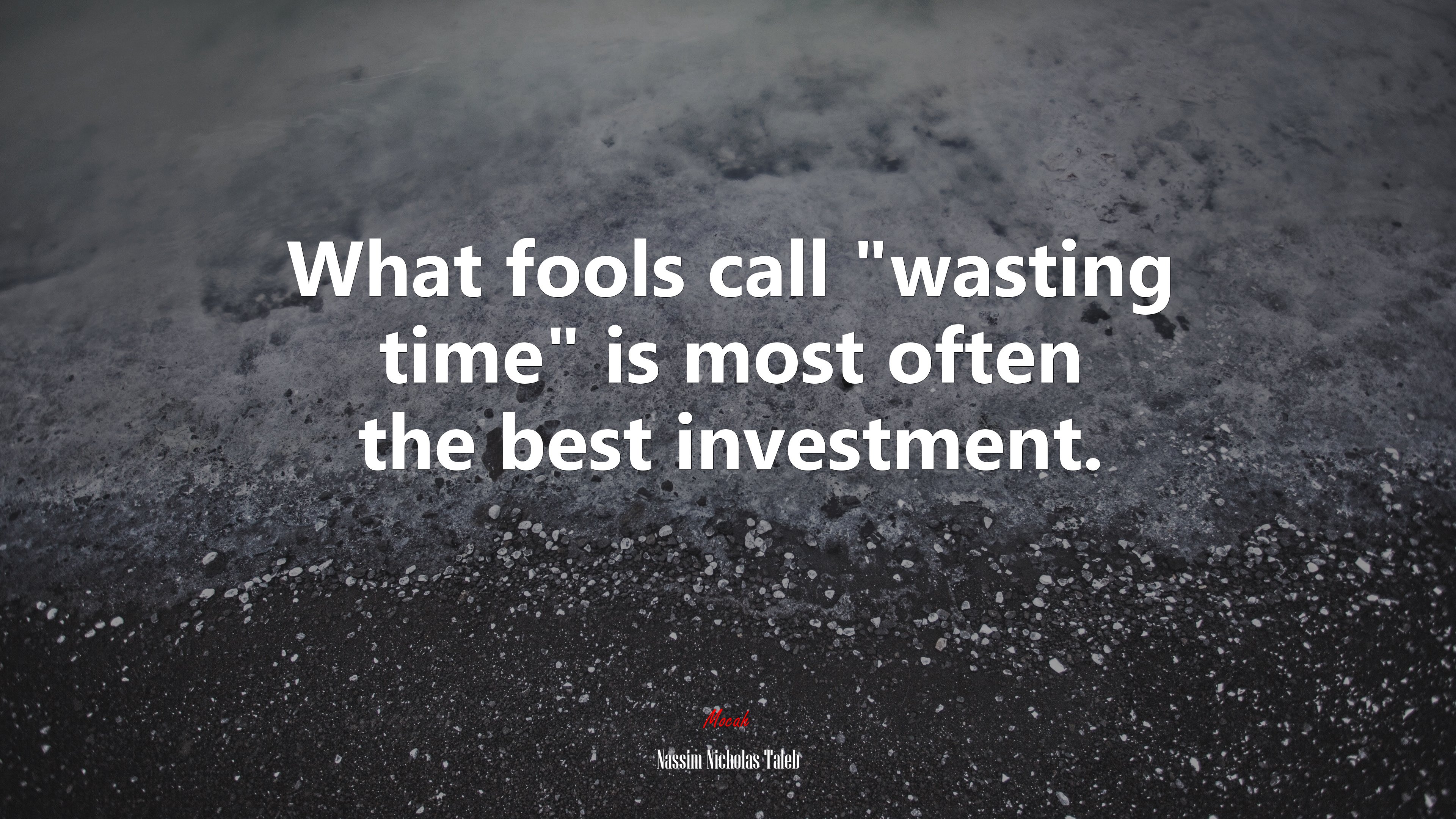 What fools call “wasting time” is most often the best investment. | Nassim Nicholas Taleb quote HD Wallpaper