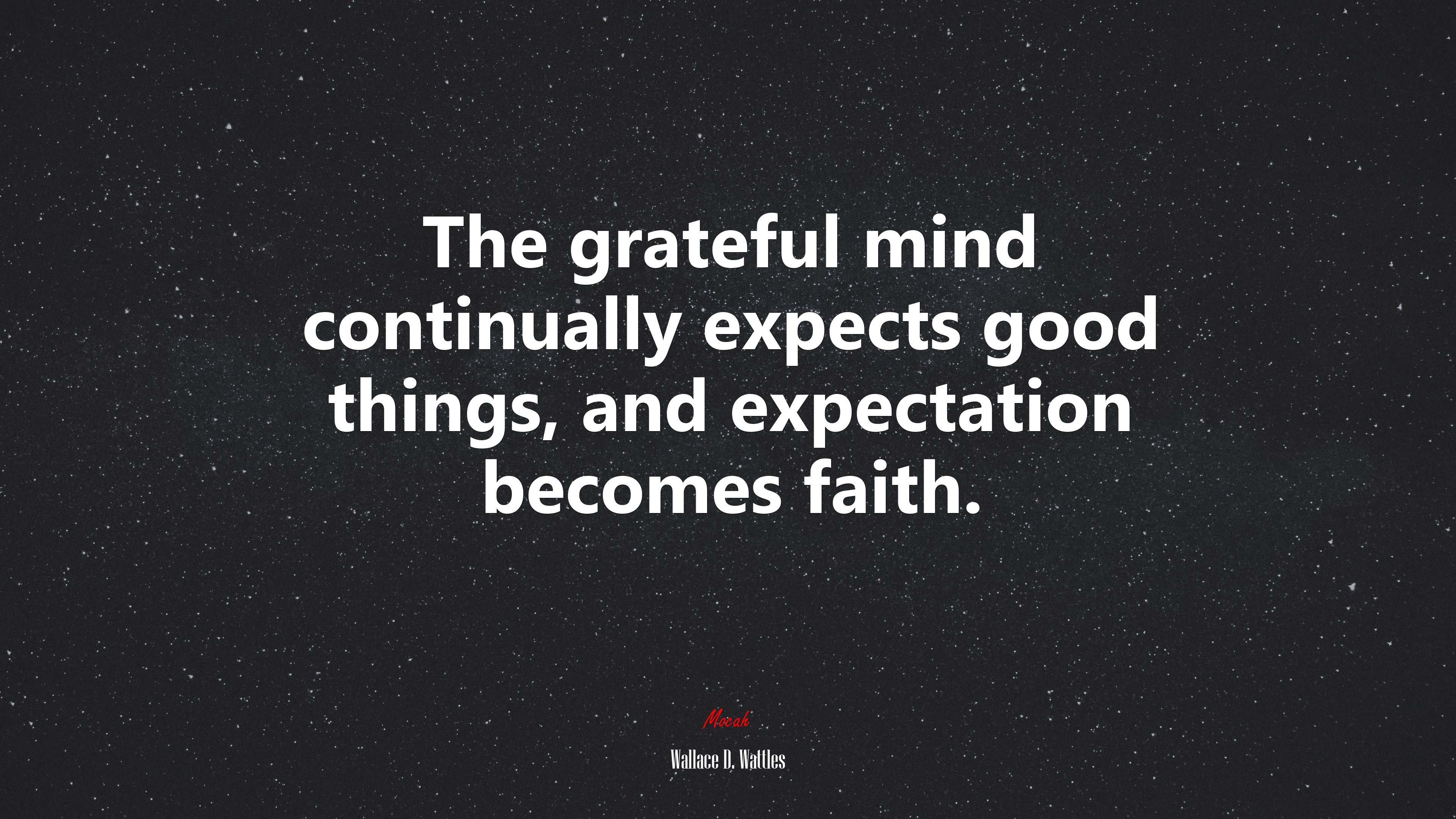 The grateful mind continually expects good things, and expectation becomes faith. | Wallace D. Wattles quote HD Wallpaper