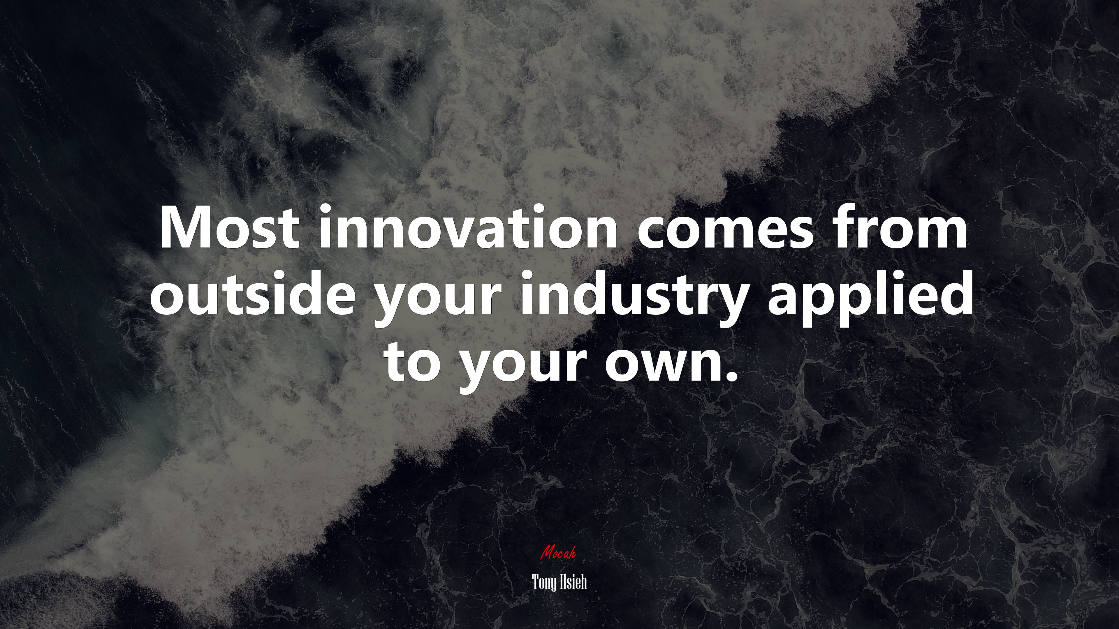 Most innovation comes from outside your industry applied to your own. | Tony Hsieh quote HD Wallpaper