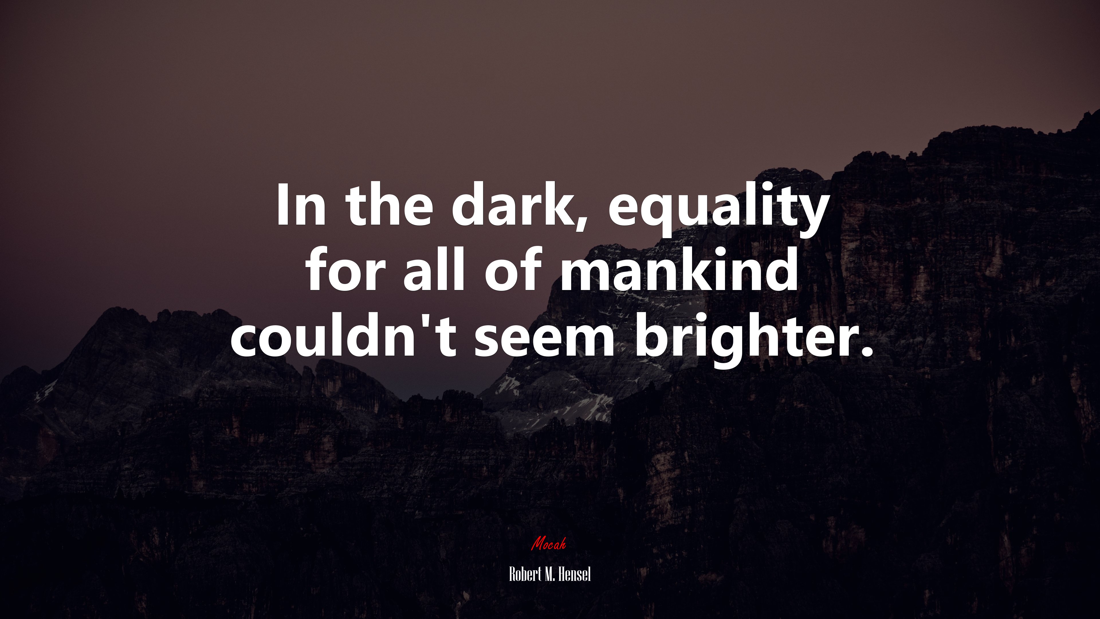 In the dark, equality for all of mankind couldn’t seem brighter. | Robert M. Hensel quote HD Wallpaper