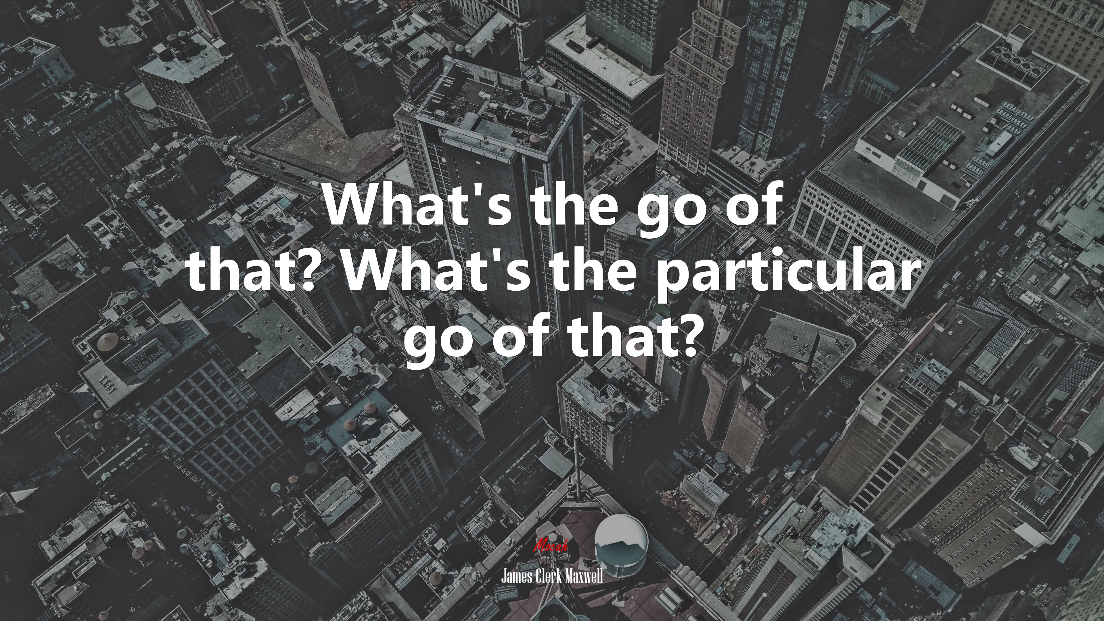 What’s the go of that? What’s the particular go of that? | James Clerk Maxwell quote HD Wallpaper