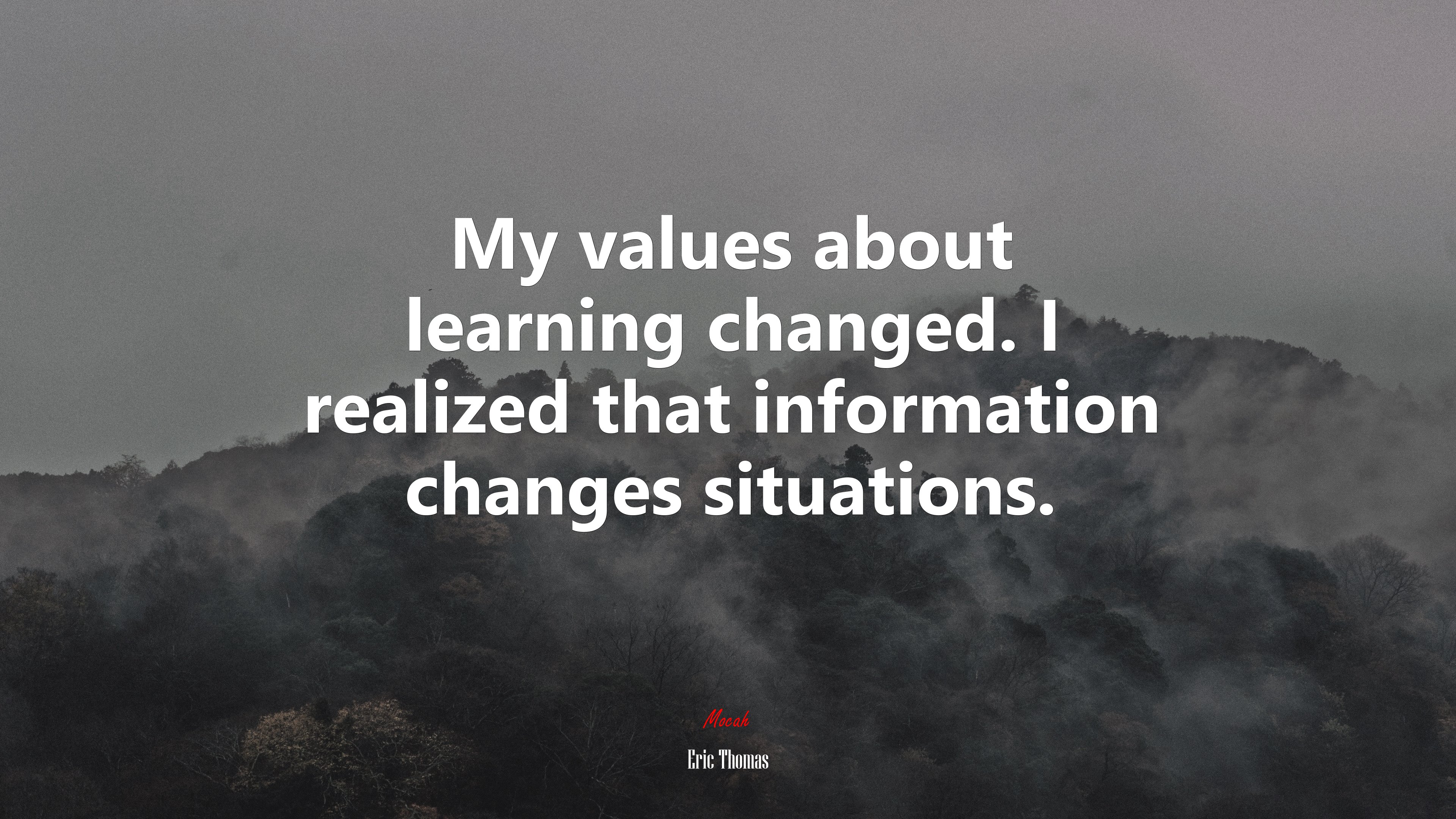 My values about learning changed. I realized that information changes situations. | Eric Thomas quote HD Wallpaper