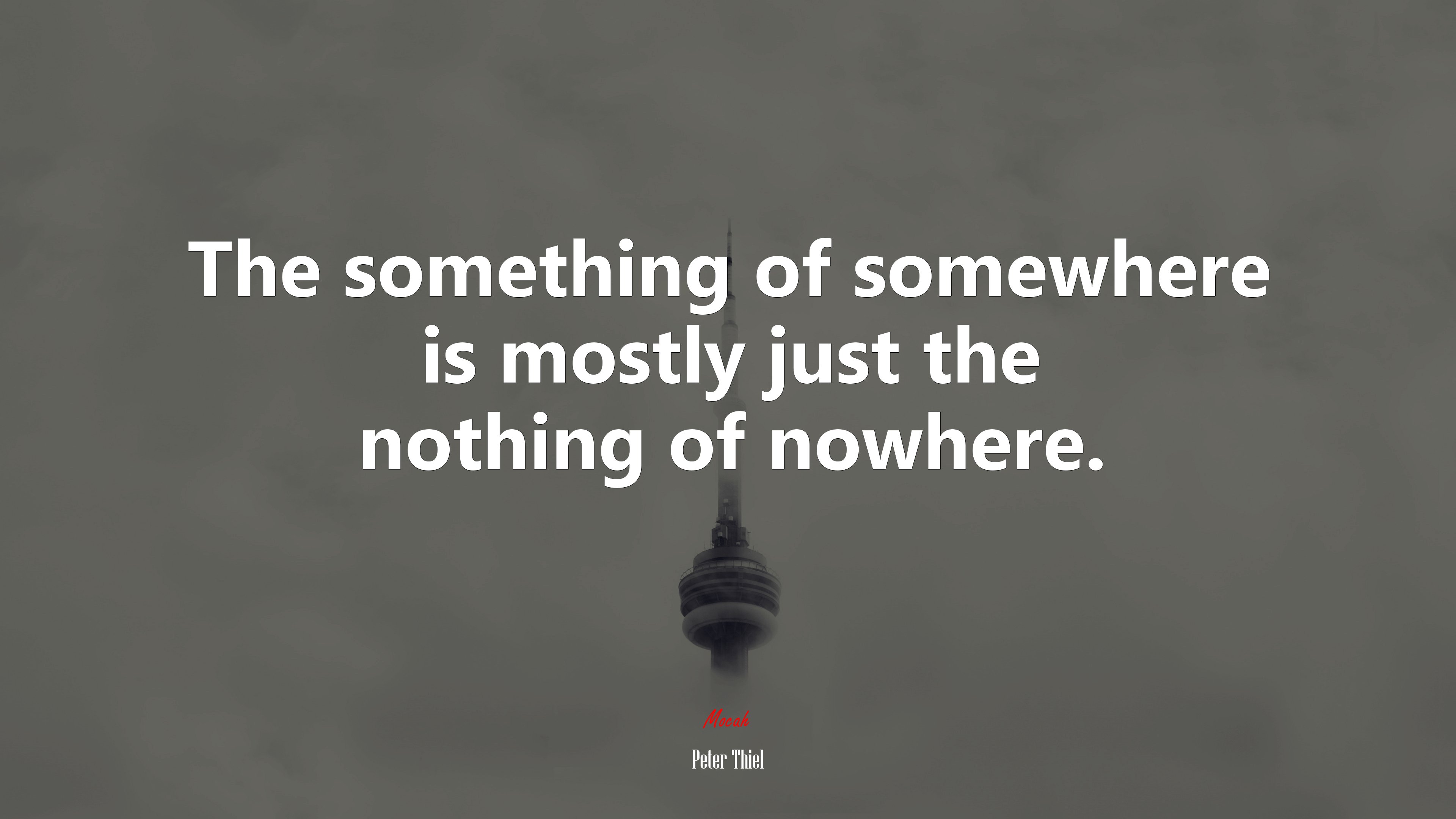 The something of somewhere is mostly just the nothing of nowhere. | Peter Thiel quote HD Wallpaper