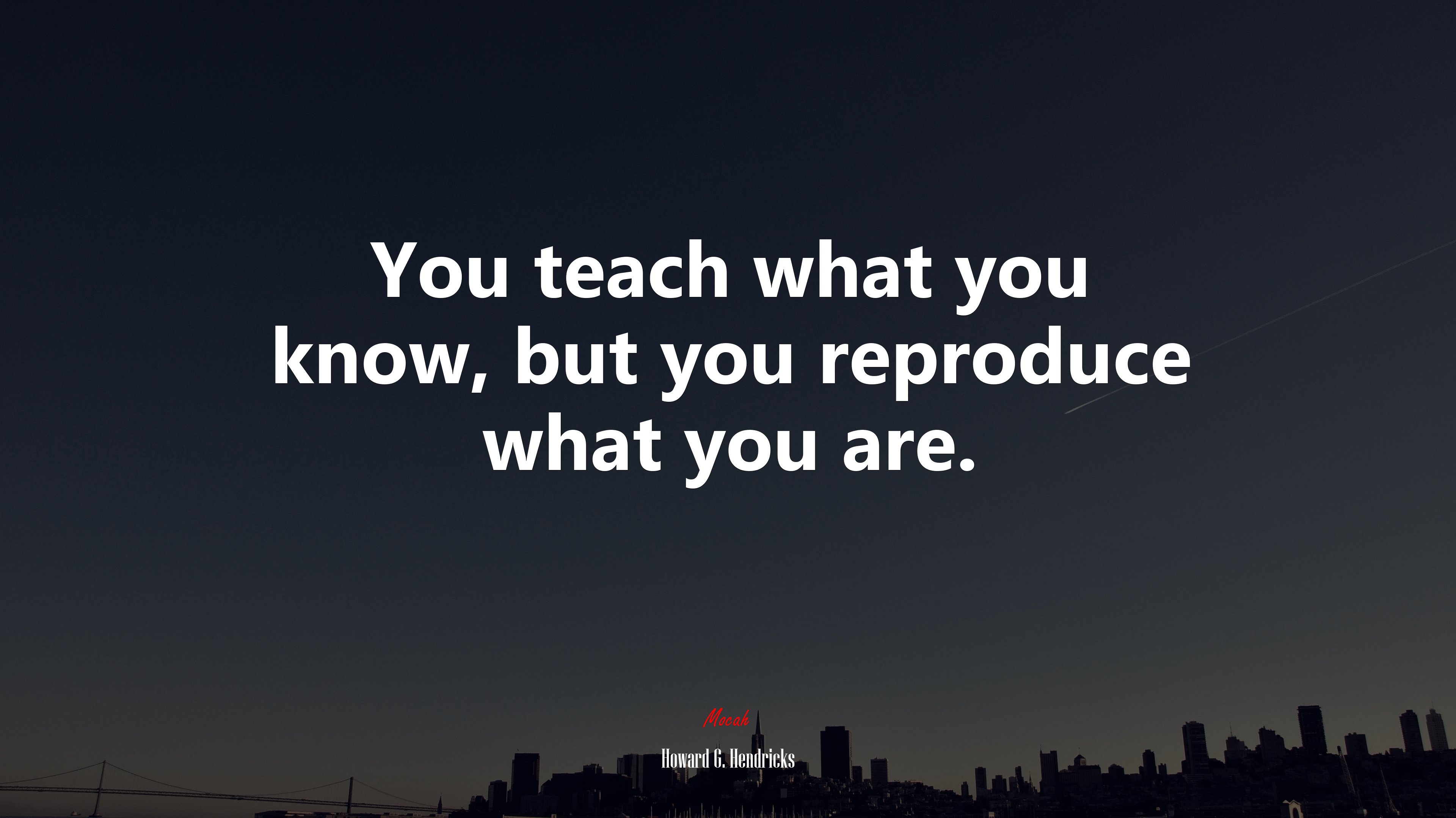 You teach what you know, but you reproduce what you are. | Howard G. Hendricks quote HD Wallpaper