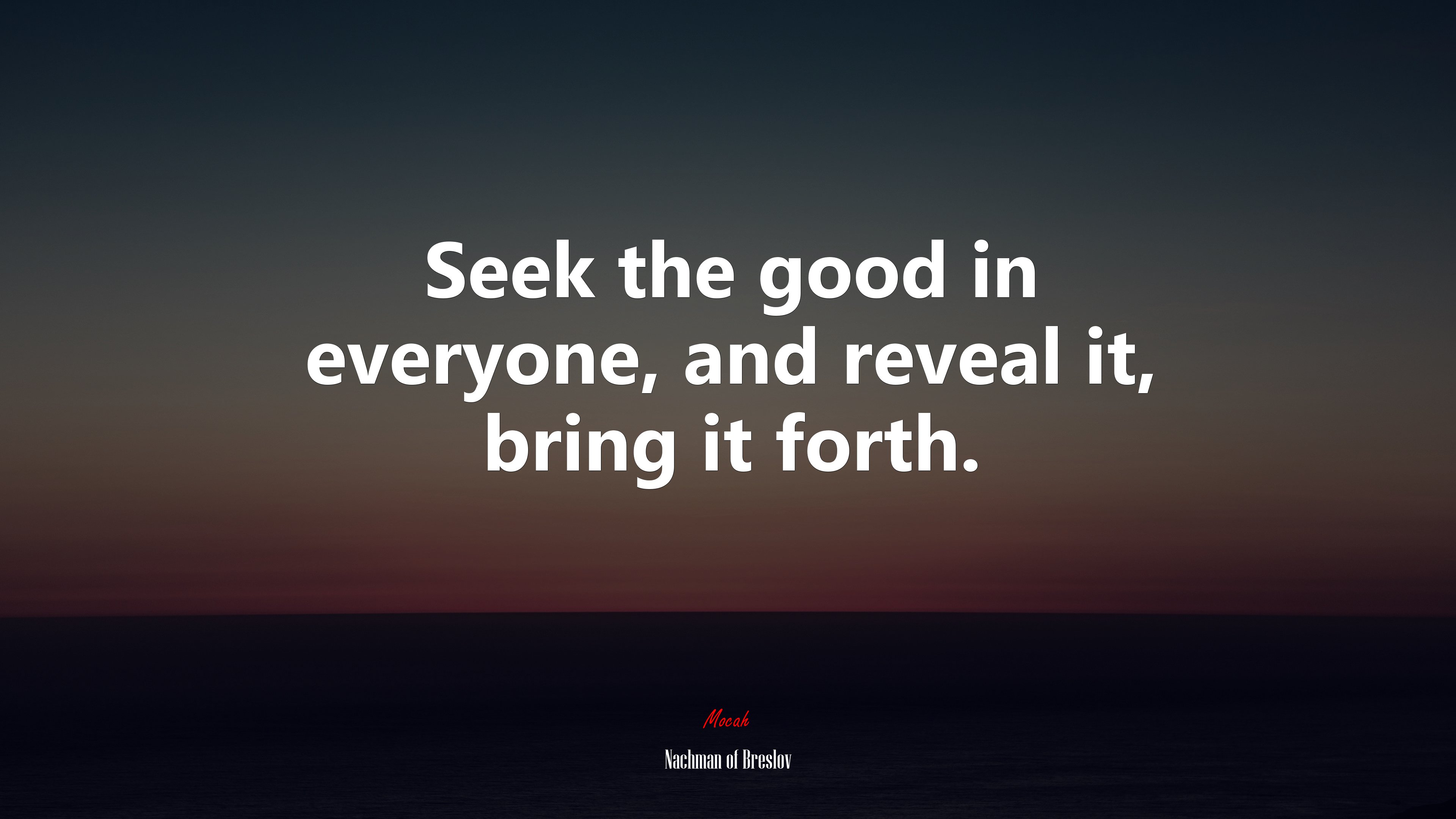 Seek the good in everyone, and reveal it, bring it forth. | Nachman of Breslov quote HD Wallpaper