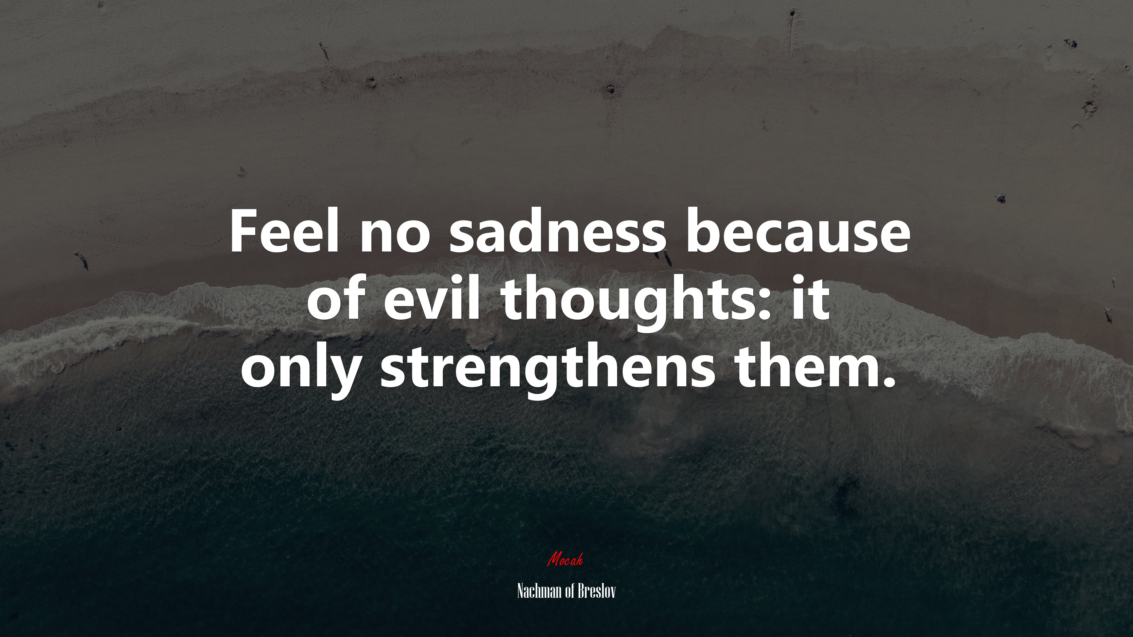 Feel no sadness because of evil thoughts: it only strengthens them. | Nachman of Breslov quote HD Wallpaper