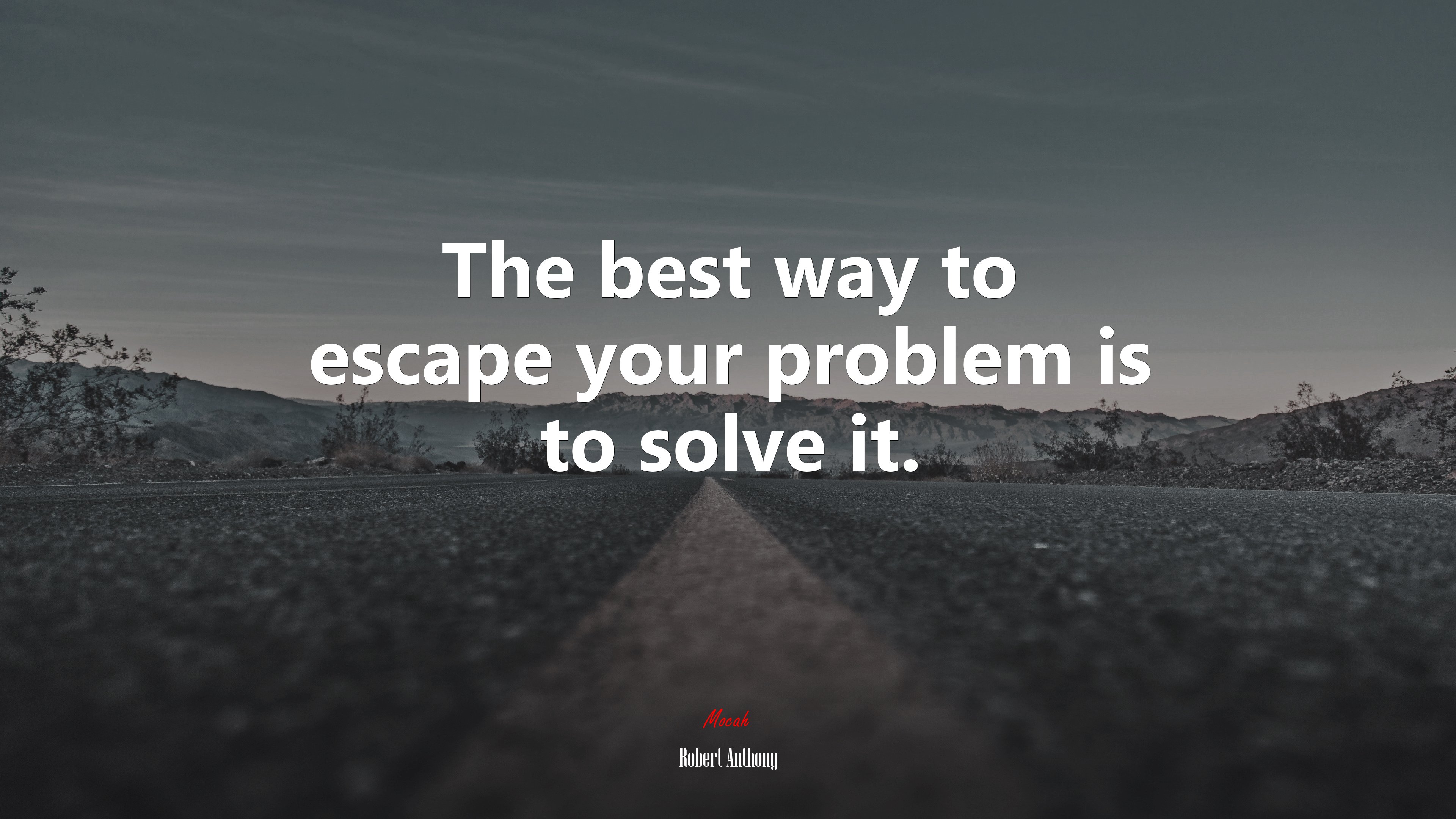 The best way to escape your problem is to solve it. | Robert Anthony quote HD Wallpaper