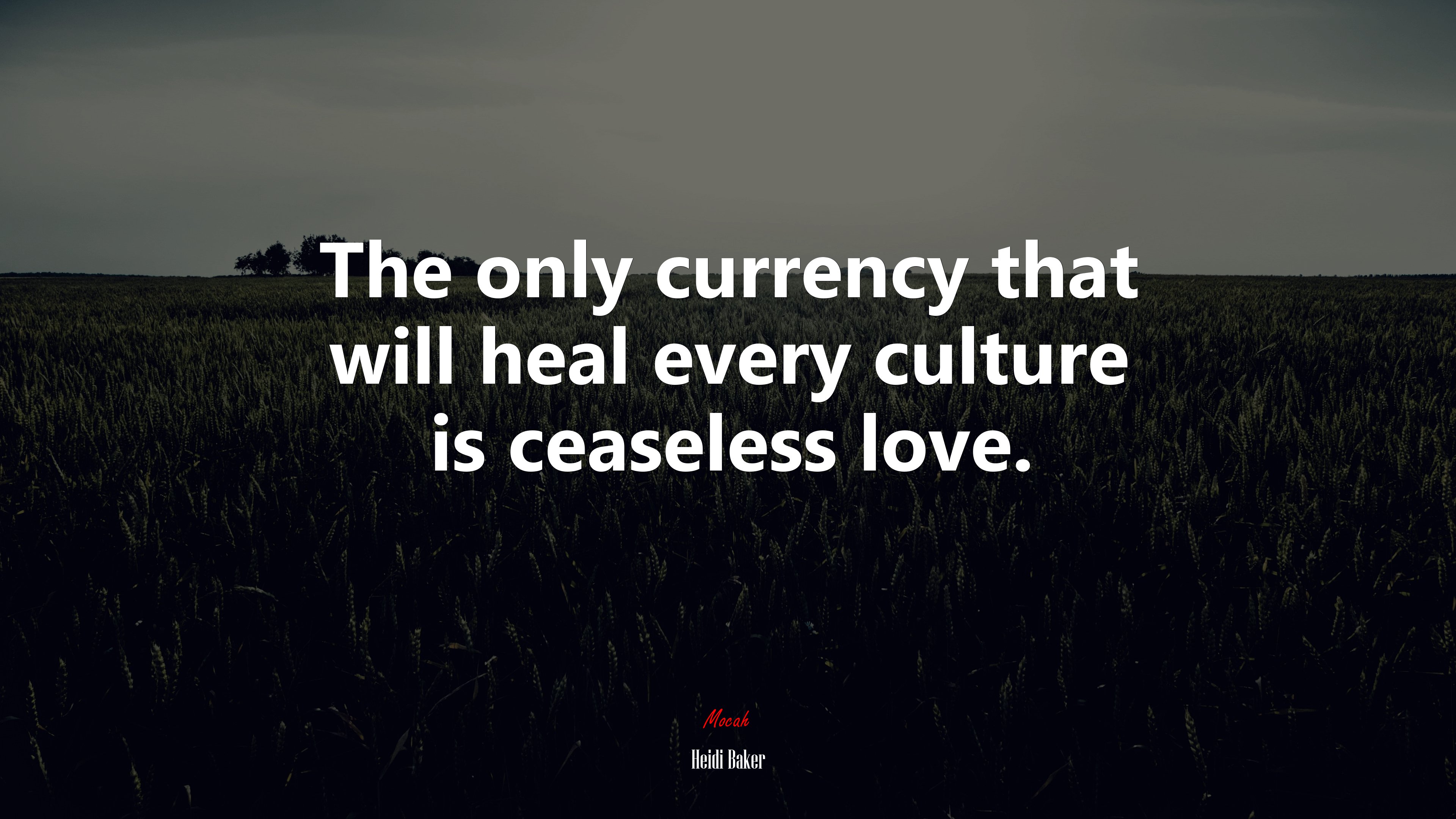 The only currency that will heal every culture is ceaseless love. | Heidi Baker quote HD Wallpaper