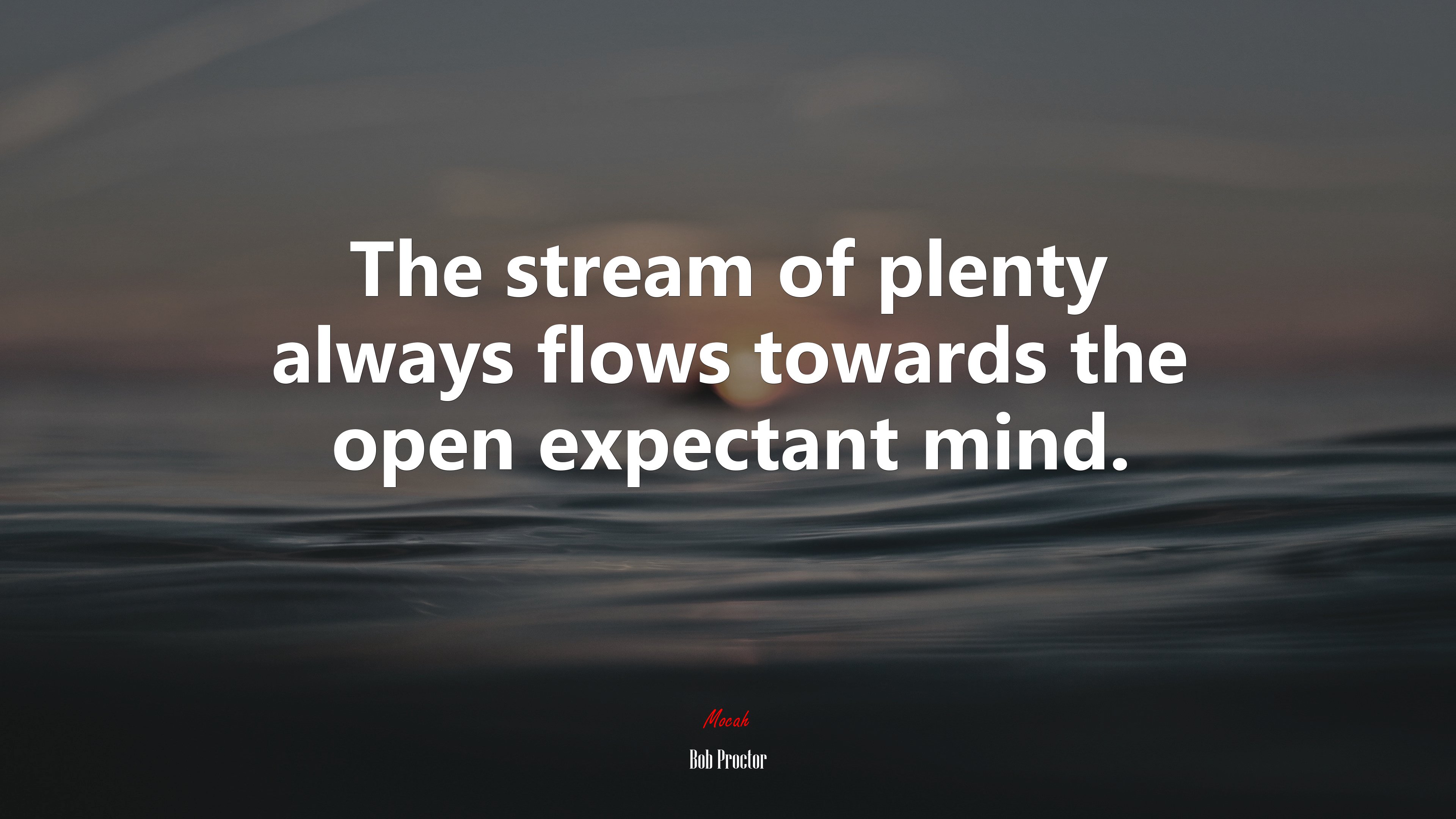 The stream of plenty always flows towards the open expectant mind. | Bob Proctor quote HD Wallpaper