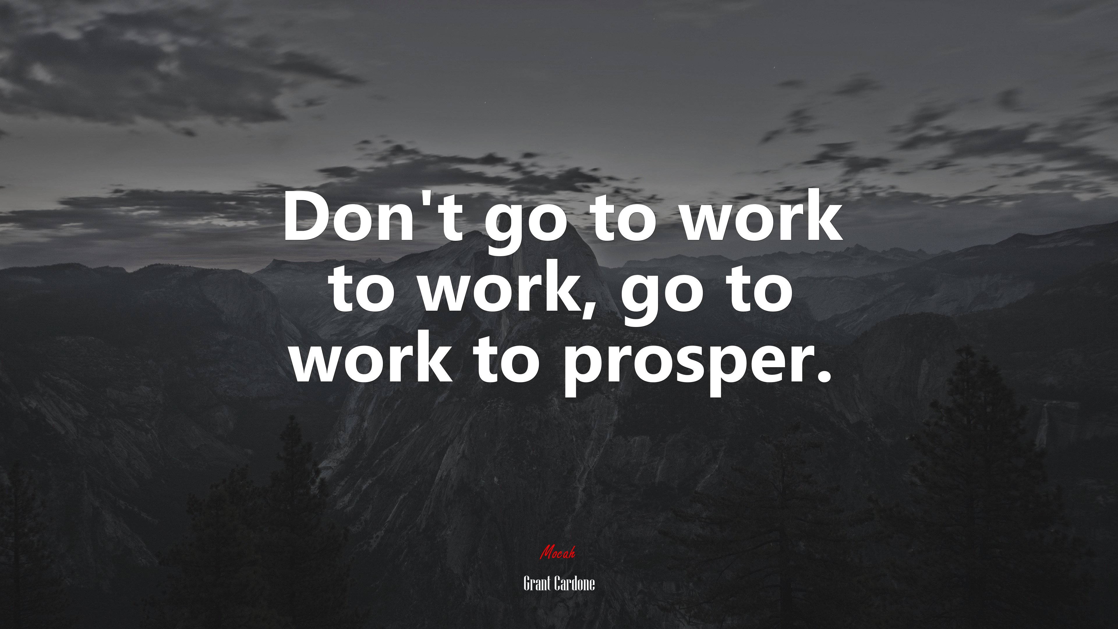 Don’t go to work to work, go to work to prosper. | Grant Cardone quote HD Wallpaper