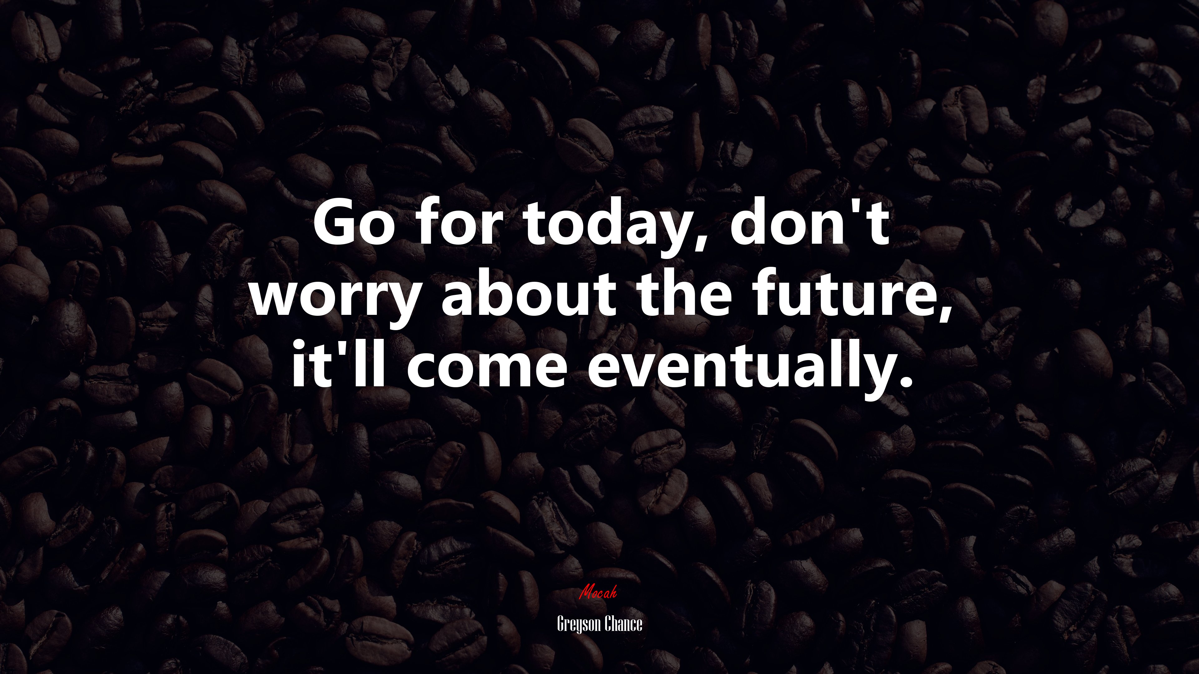 Go for today, don’t worry about the future, it’ll come eventually. | Greyson Chance quote HD Wallpaper