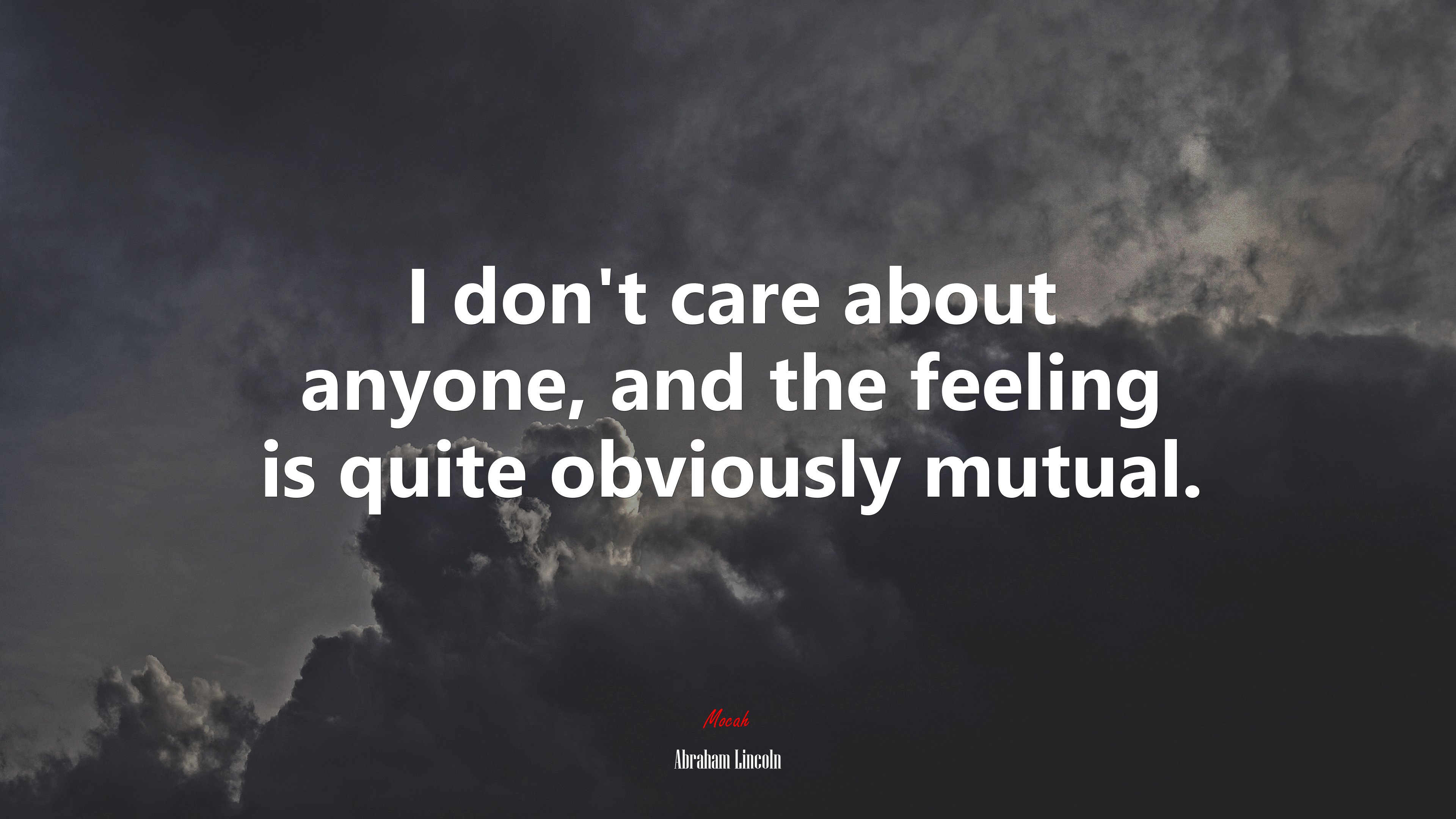 I don’t care about anyone, and the feeling is quite obviously mutual. | Abraham Lincoln quote HD Wallpaper