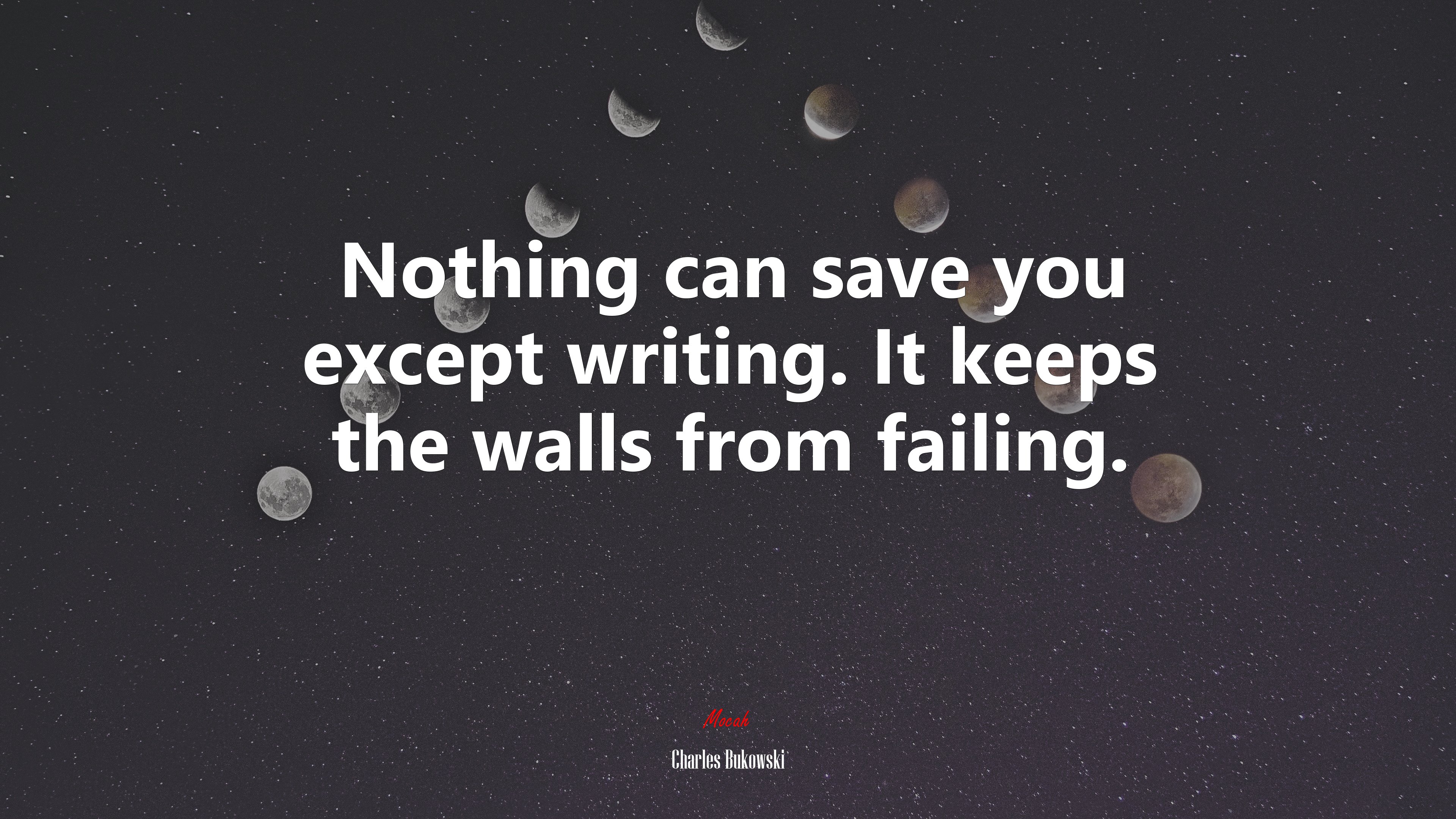 Nothing can save you except writing. It keeps the walls from failing. | Charles Bukowski quote HD Wallpaper