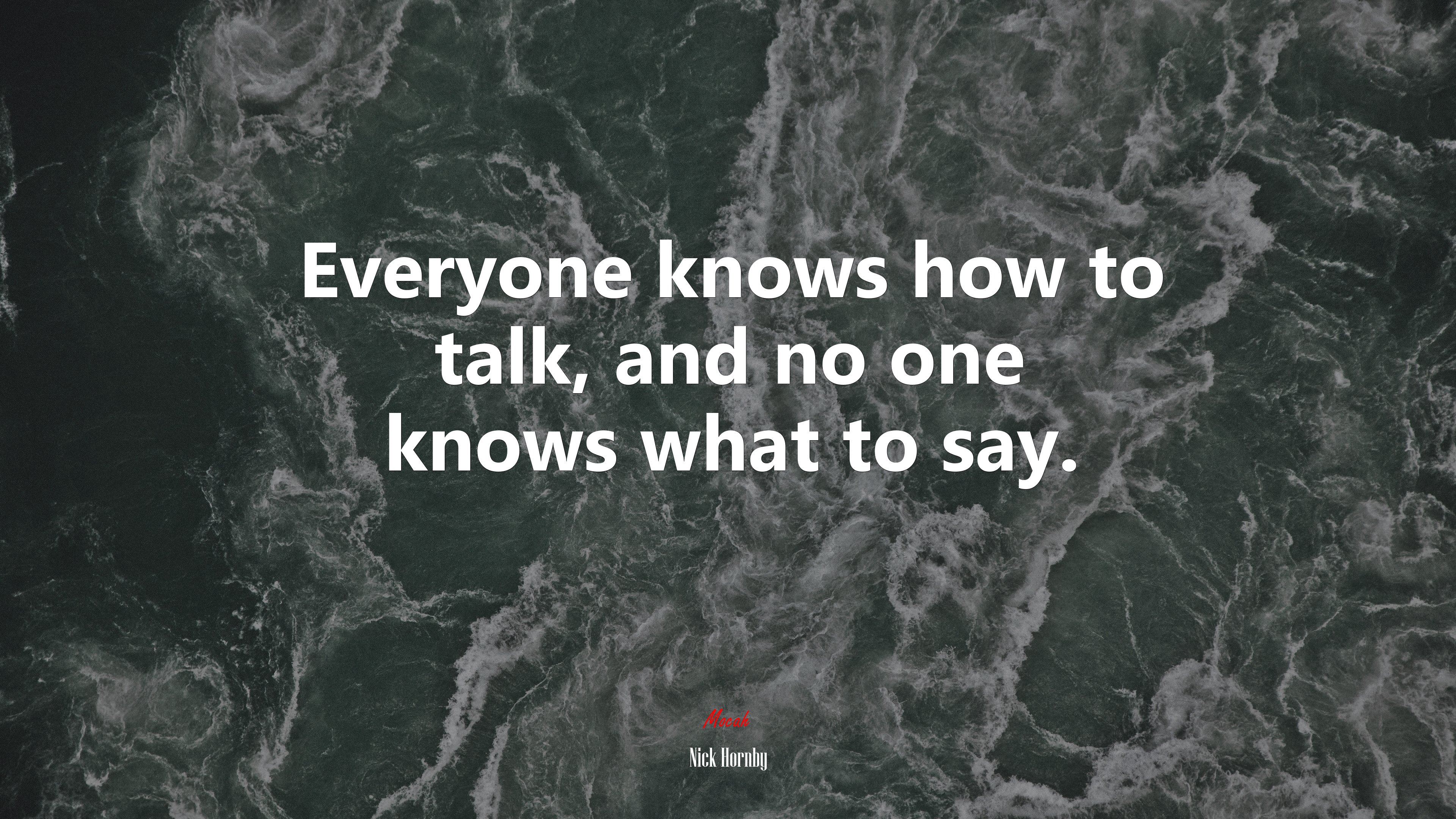 Everyone knows how to talk, and no one knows what to say. | Nick Hornby quote HD Wallpaper