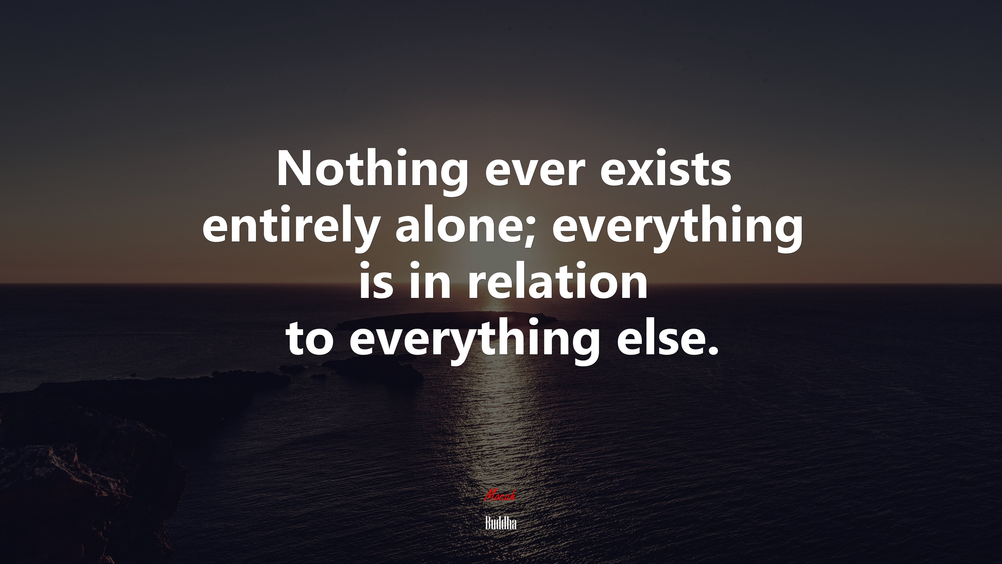 Nothing ever exists entirely alone; everything is in relation to everything else. | Buddha quote HD Wallpaper