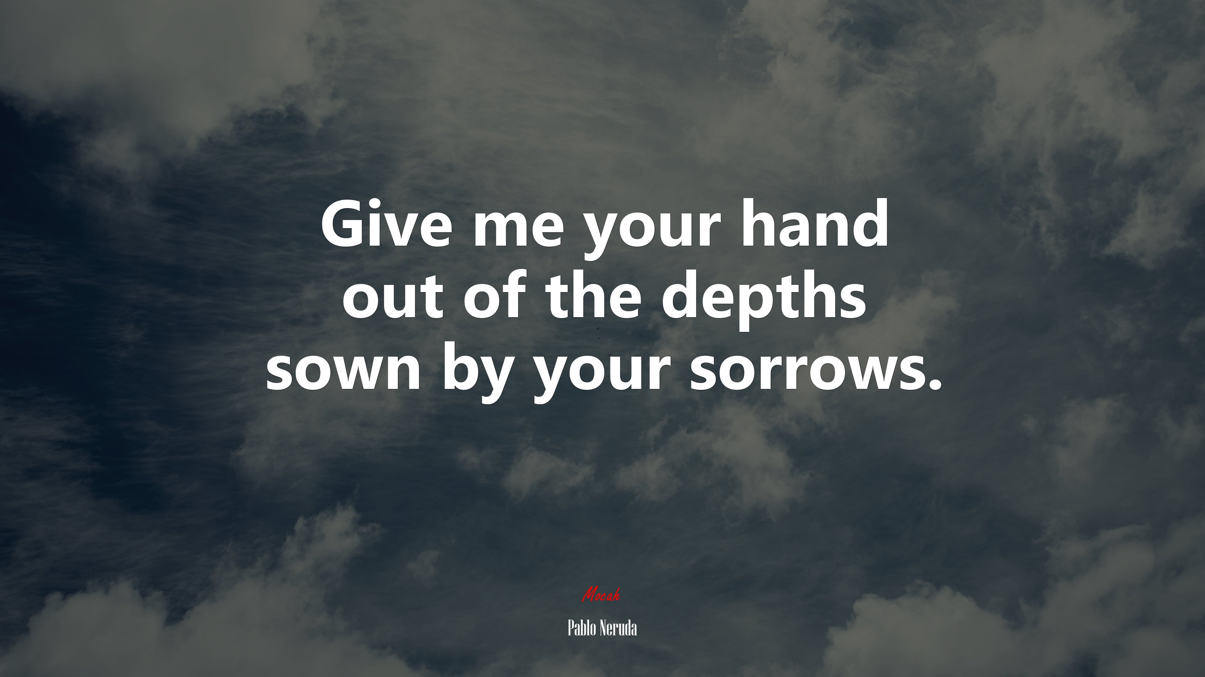 Give me your hand out of the depths sown by your sorrows. | Pablo Neruda quote HD Wallpaper