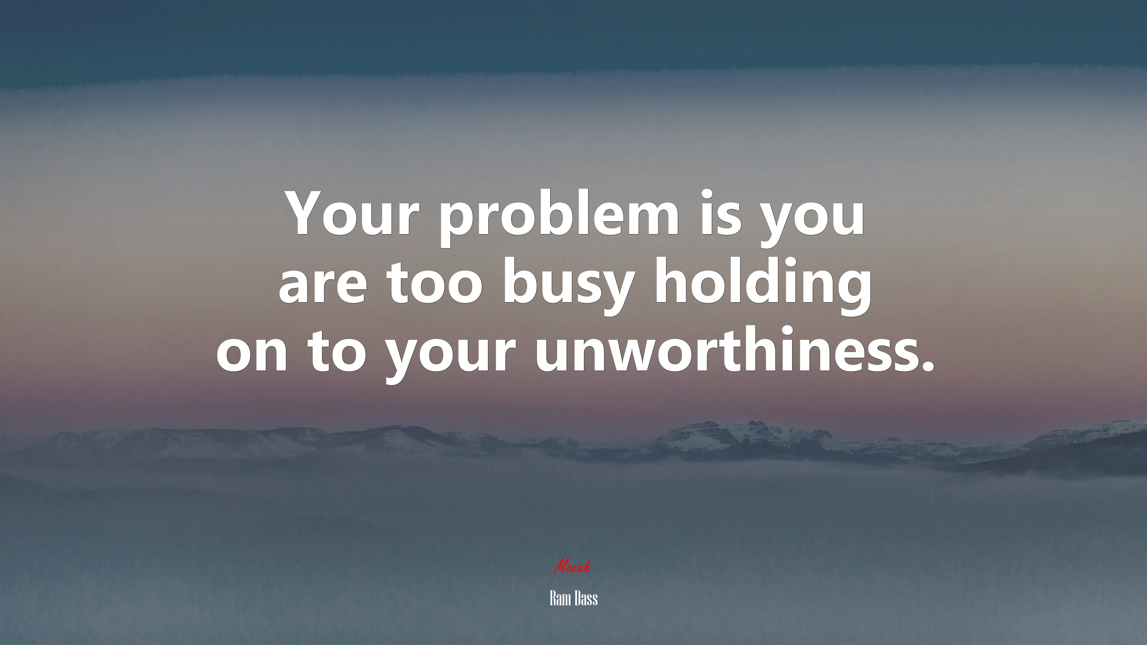 Your problem is you are too busy holding on to your unworthiness. | Ram Dass quote HD Wallpaper