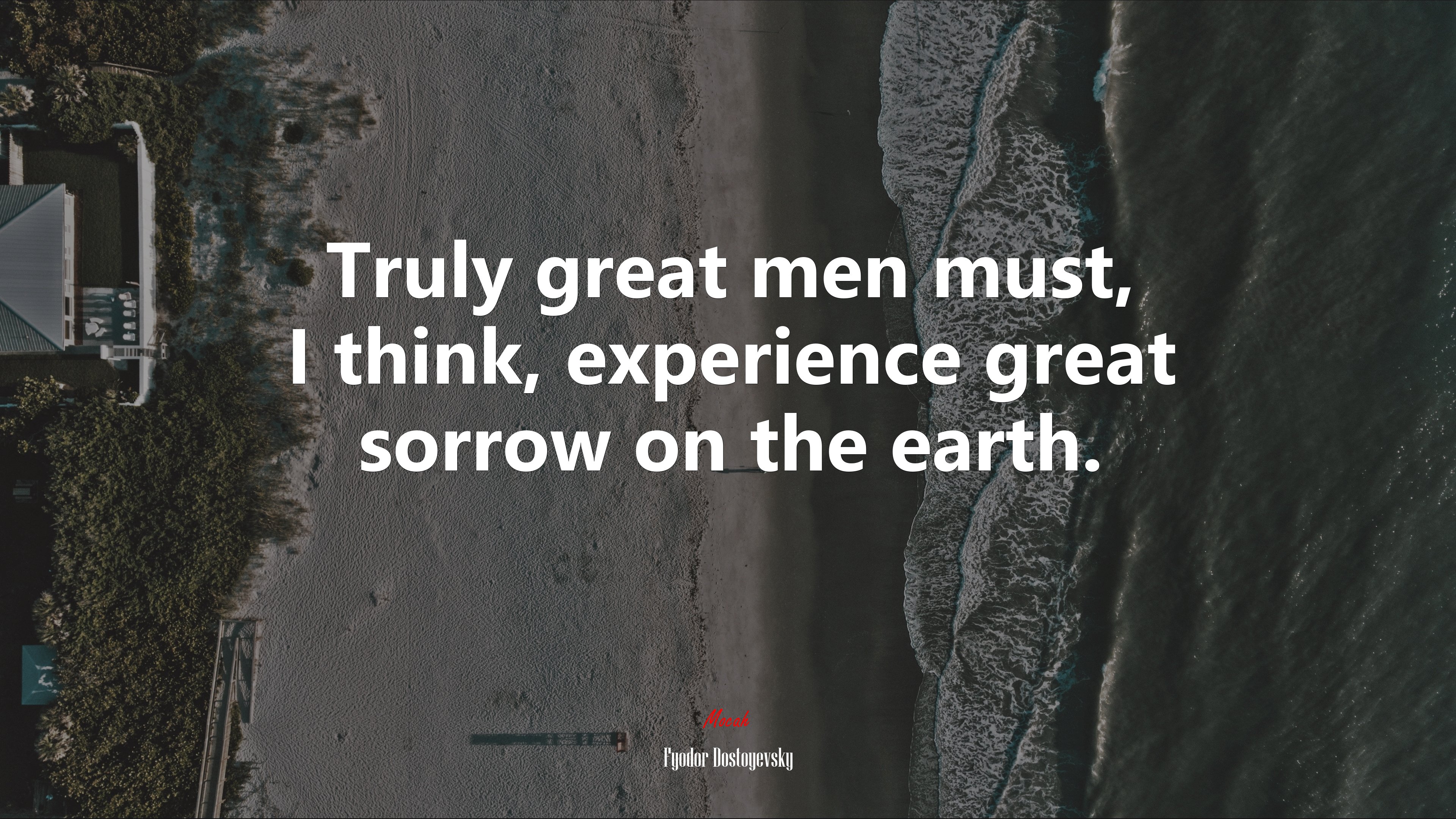 Truly great men must, I think, experience great sorrow on the earth. | Fyodor Dostoyevsky quote HD Wallpaper