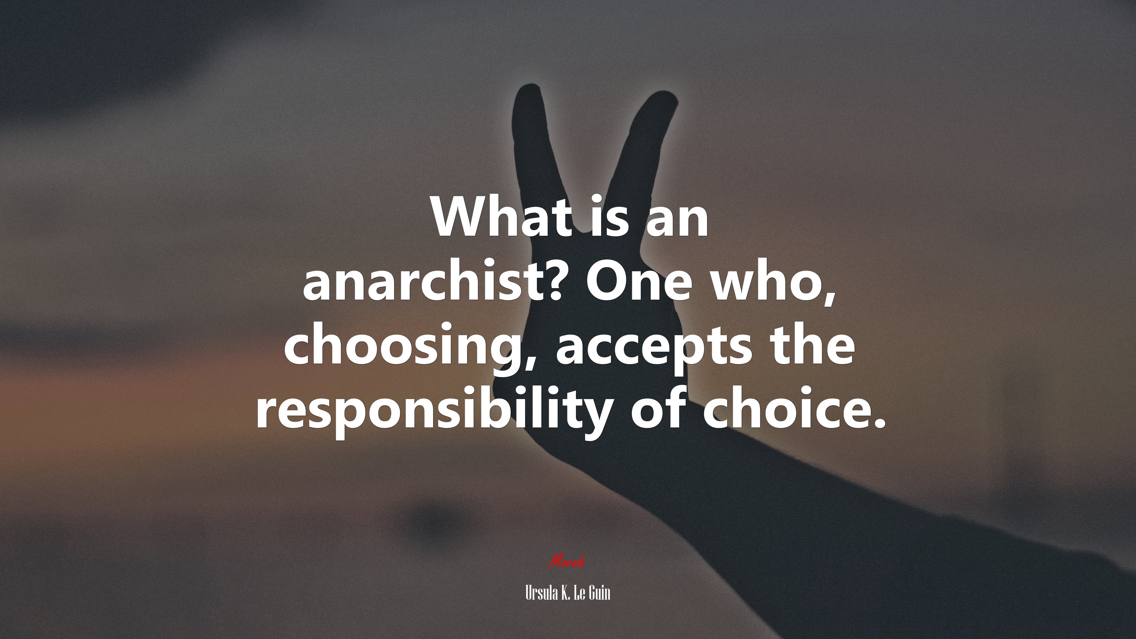 What is an anarchist? One who, choosing, accepts the responsibility of choice. | Ursula K. Le Guin quote HD Wallpaper