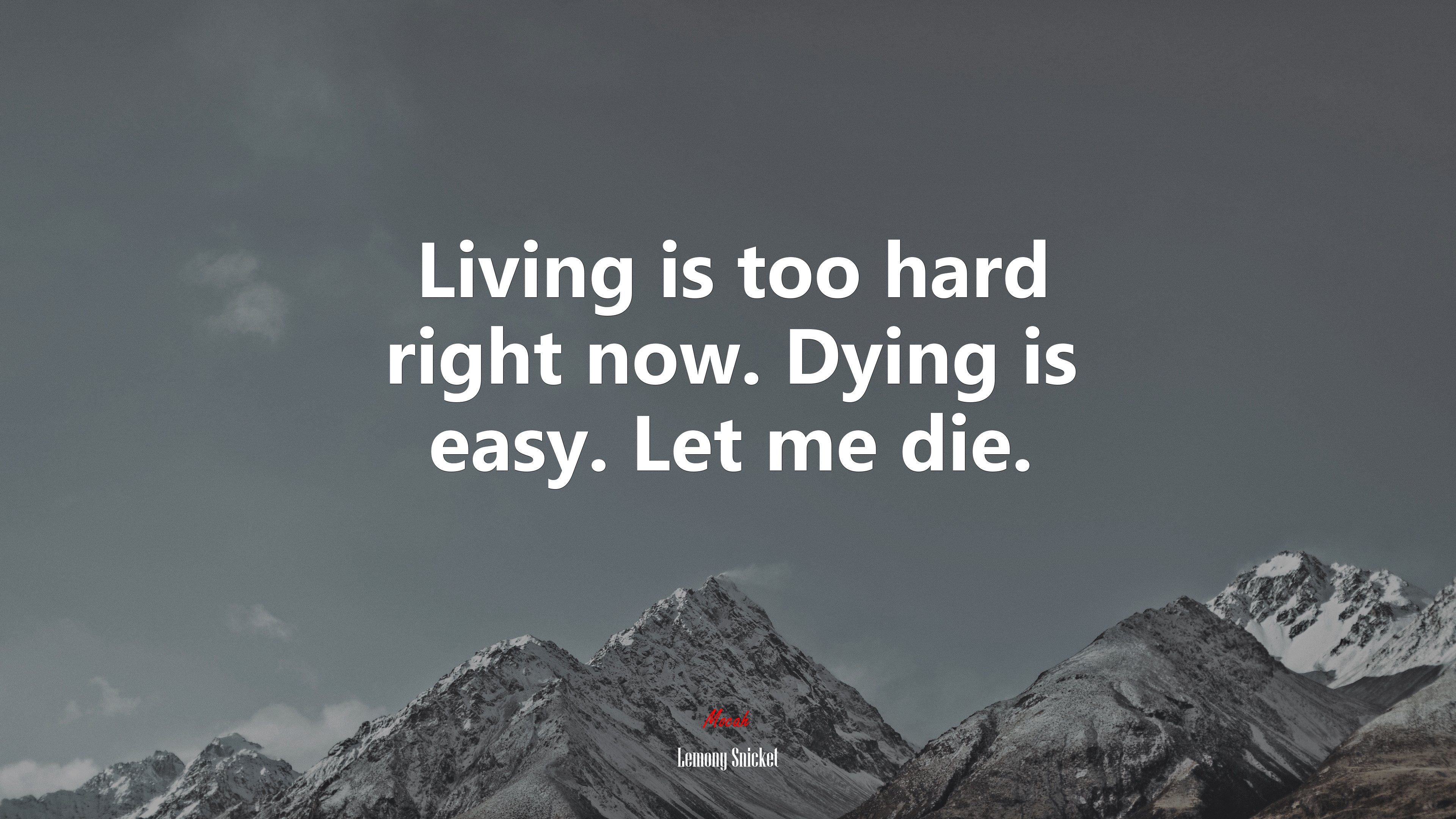 Living is too hard right now. Dying is easy. Let me die. | Lemony Snicket quote HD Wallpaper