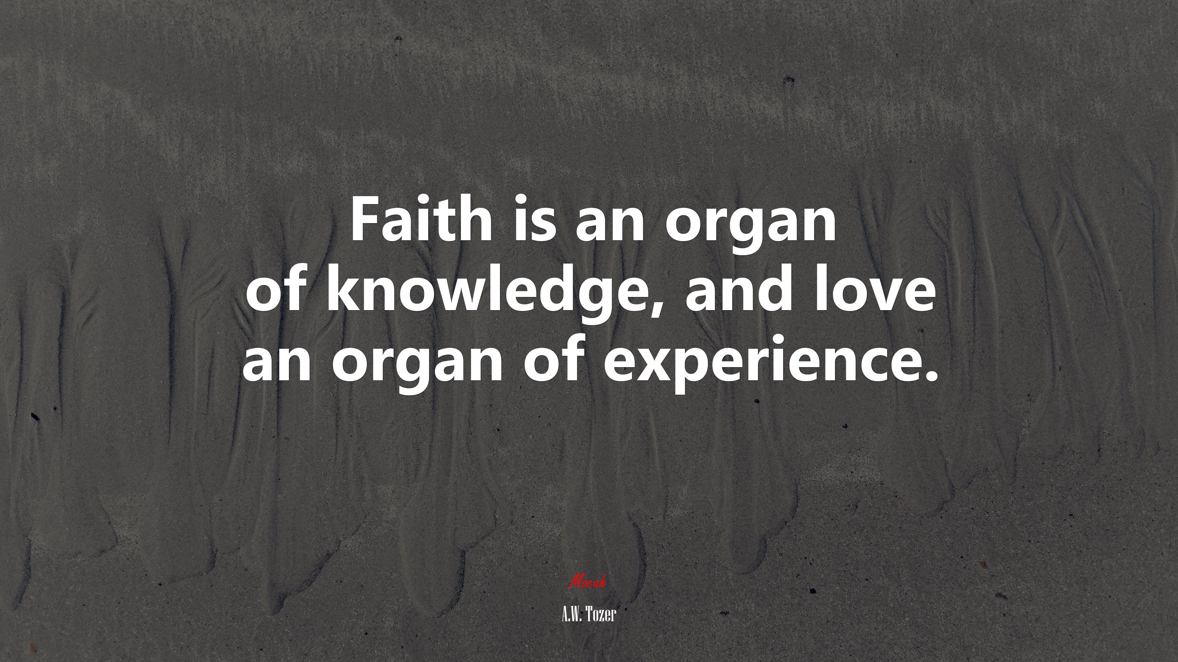 Faith is an organ of knowledge, and love an organ of experience. | A.W. Tozer quote HD Wallpaper