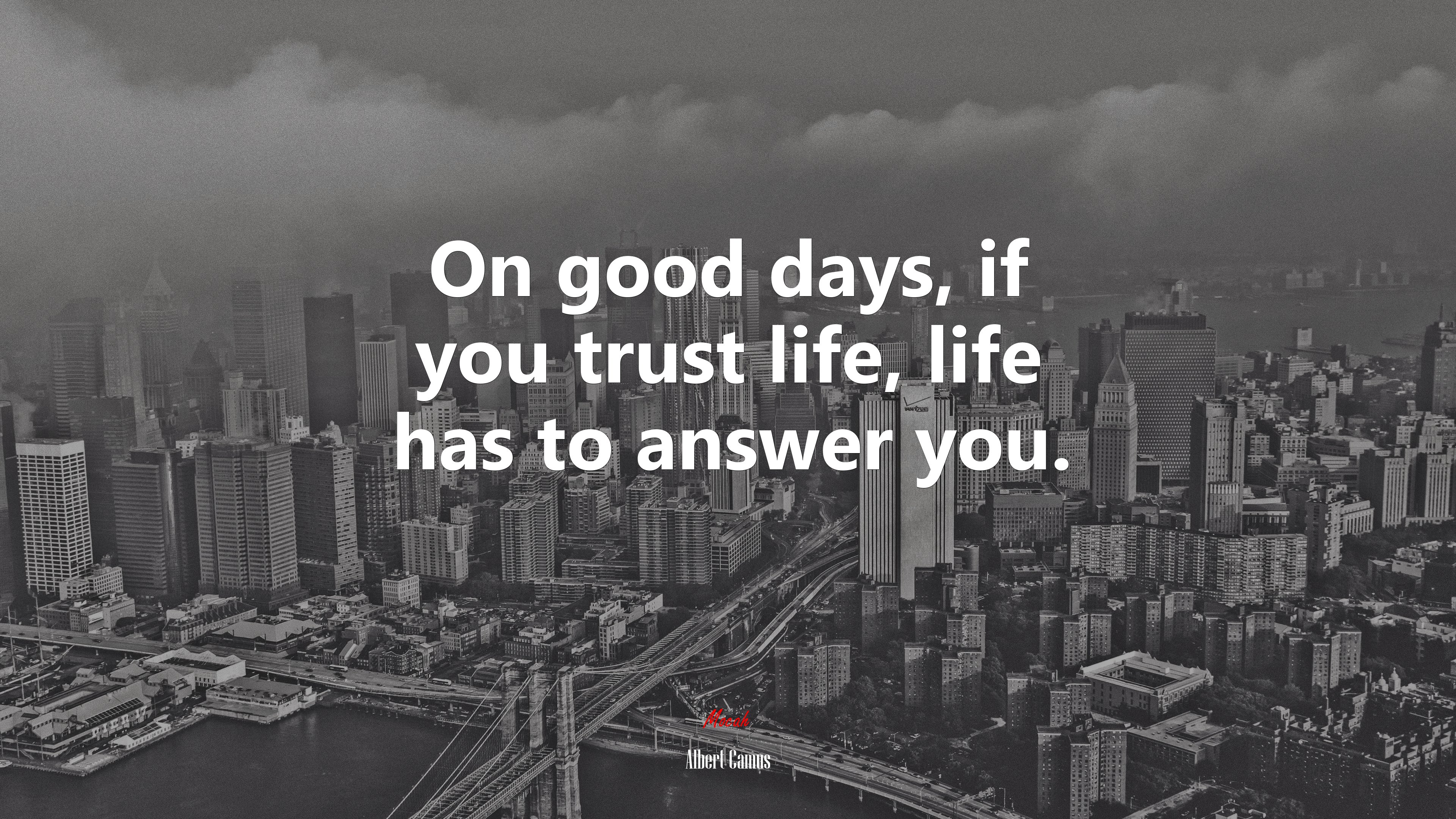 On good days, if you trust life, life has to answer you. | Albert Camus quote HD Wallpaper