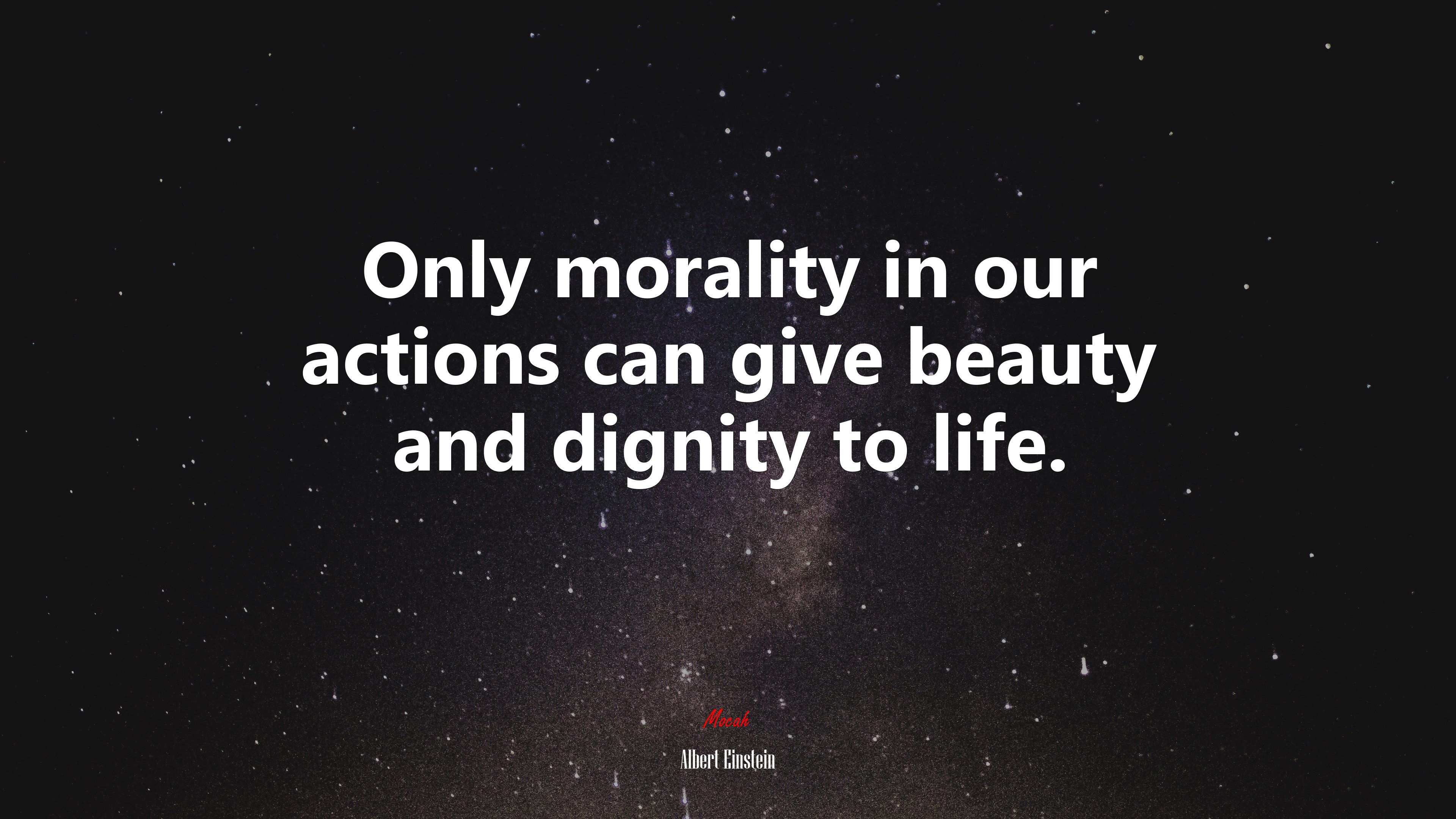 Only morality in our actions can give beauty and dignity to life. | Albert Einstein quote HD Wallpaper