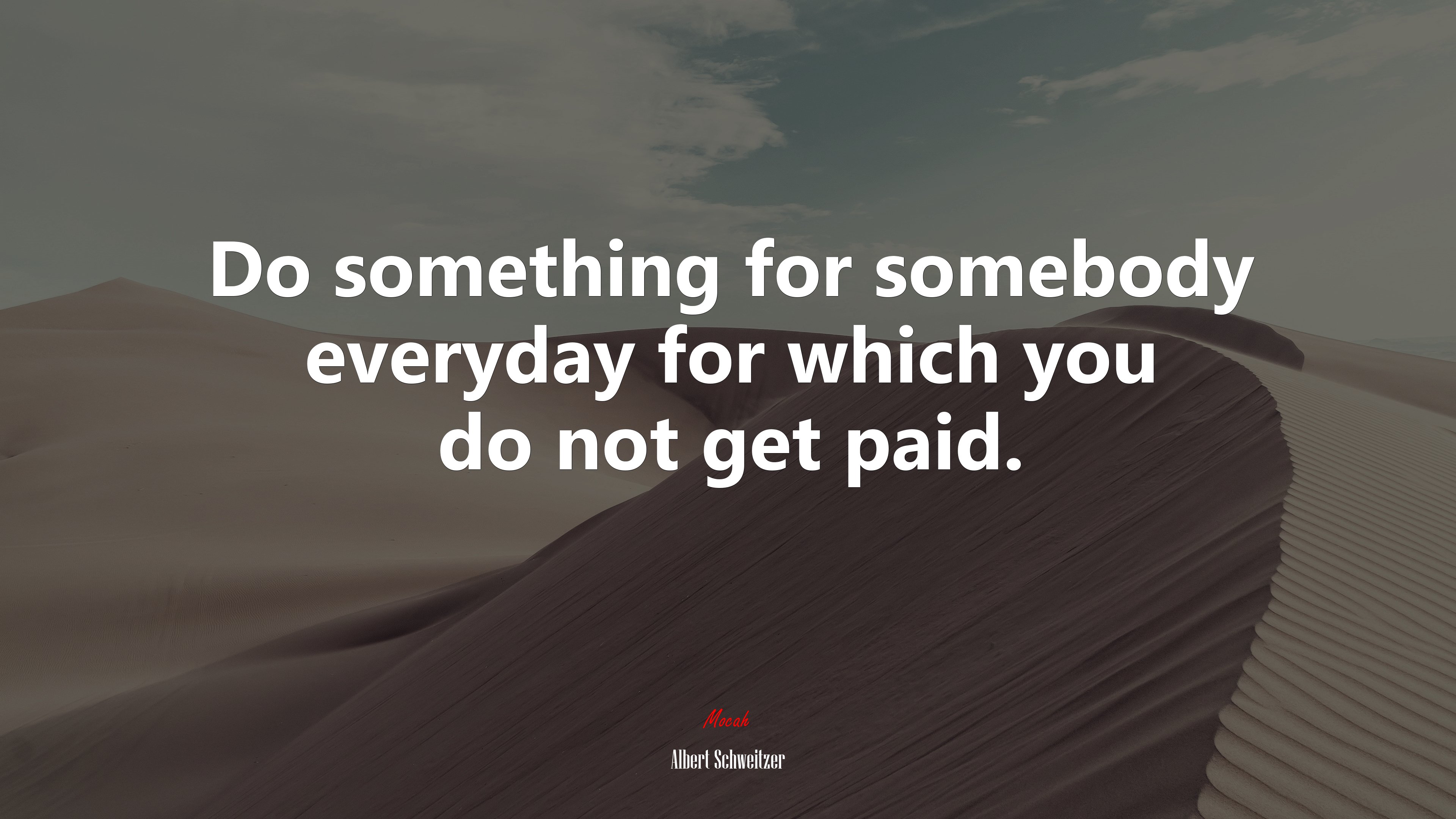 Do something for somebody everyday for which you do not get paid. | Albert Schweitzer quote HD Wallpaper