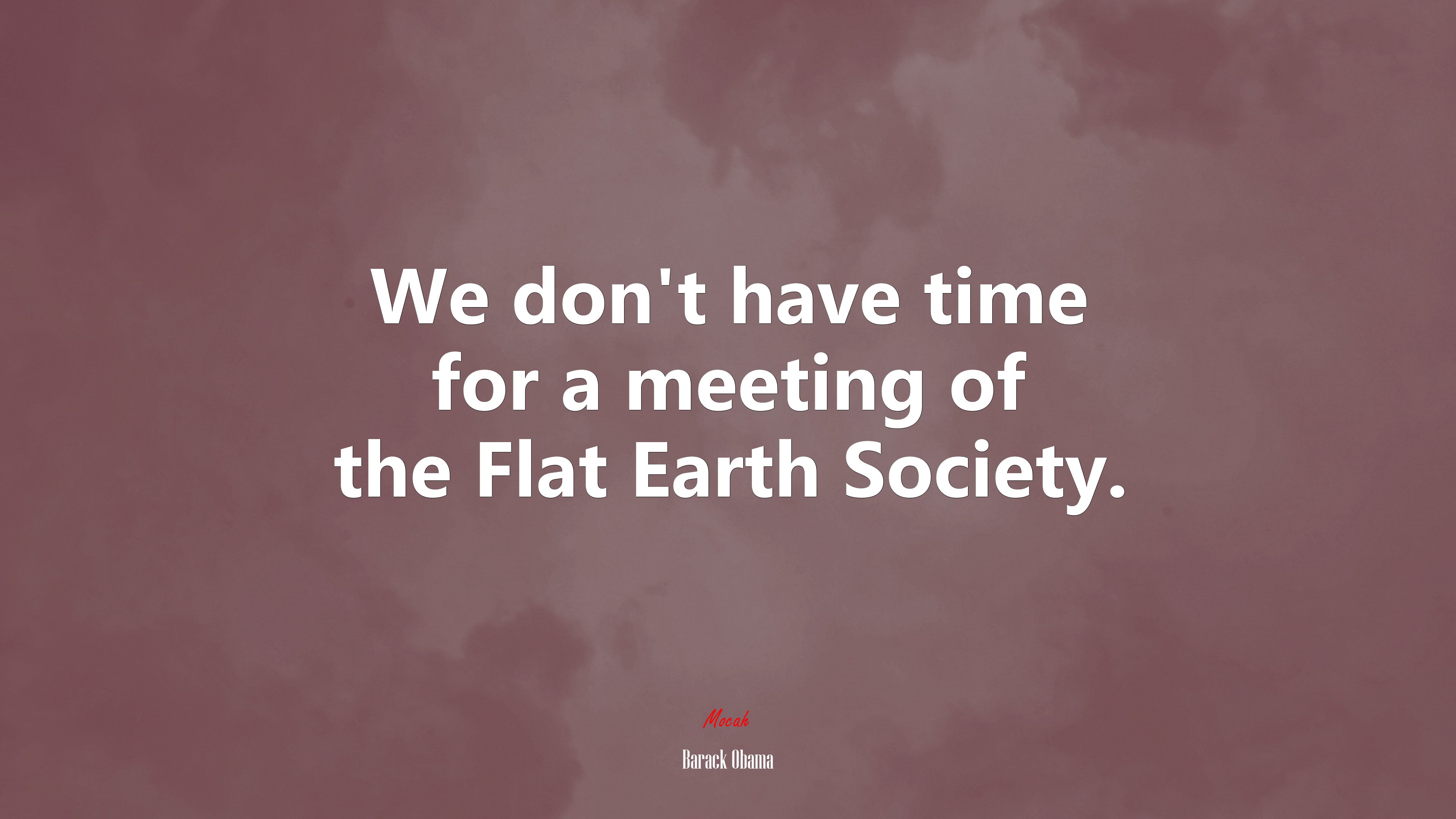 We don’t have time for a meeting of the Flat Earth Society. | Barack Obama quote HD Wallpaper