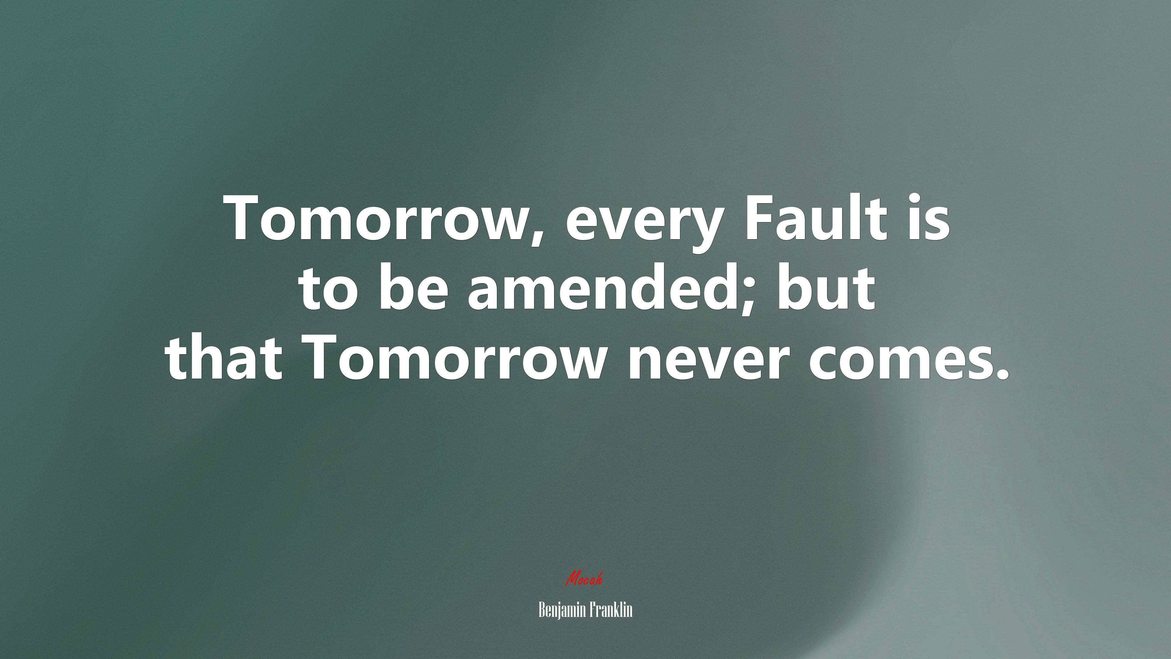 Tomorrow, every Fault is to be amended; but that Tomorrow never comes. | Benjamin Franklin quote HD Wallpaper