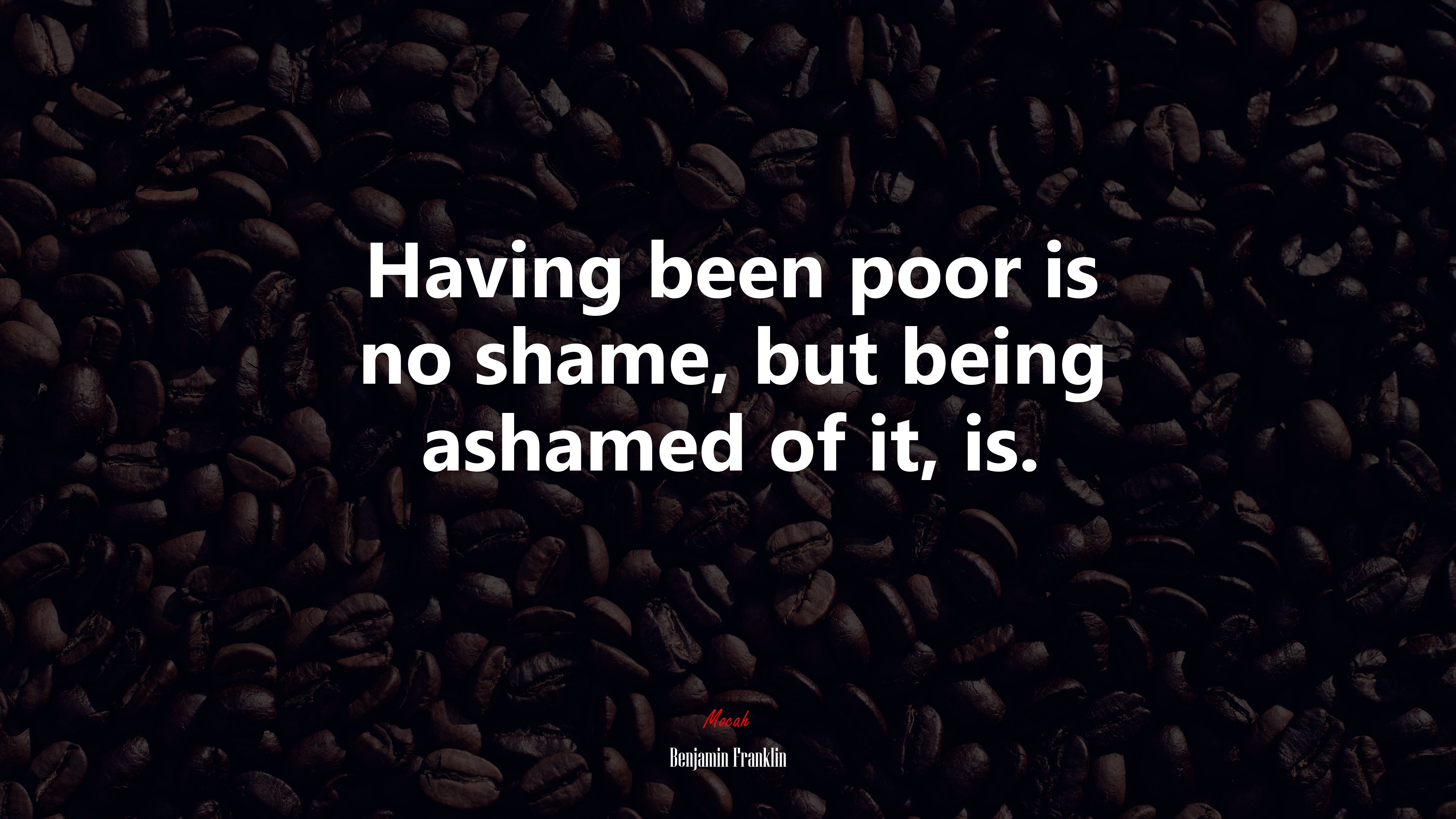 Having been poor is no shame, but being ashamed of it, is. | Benjamin Franklin quote HD Wallpaper
