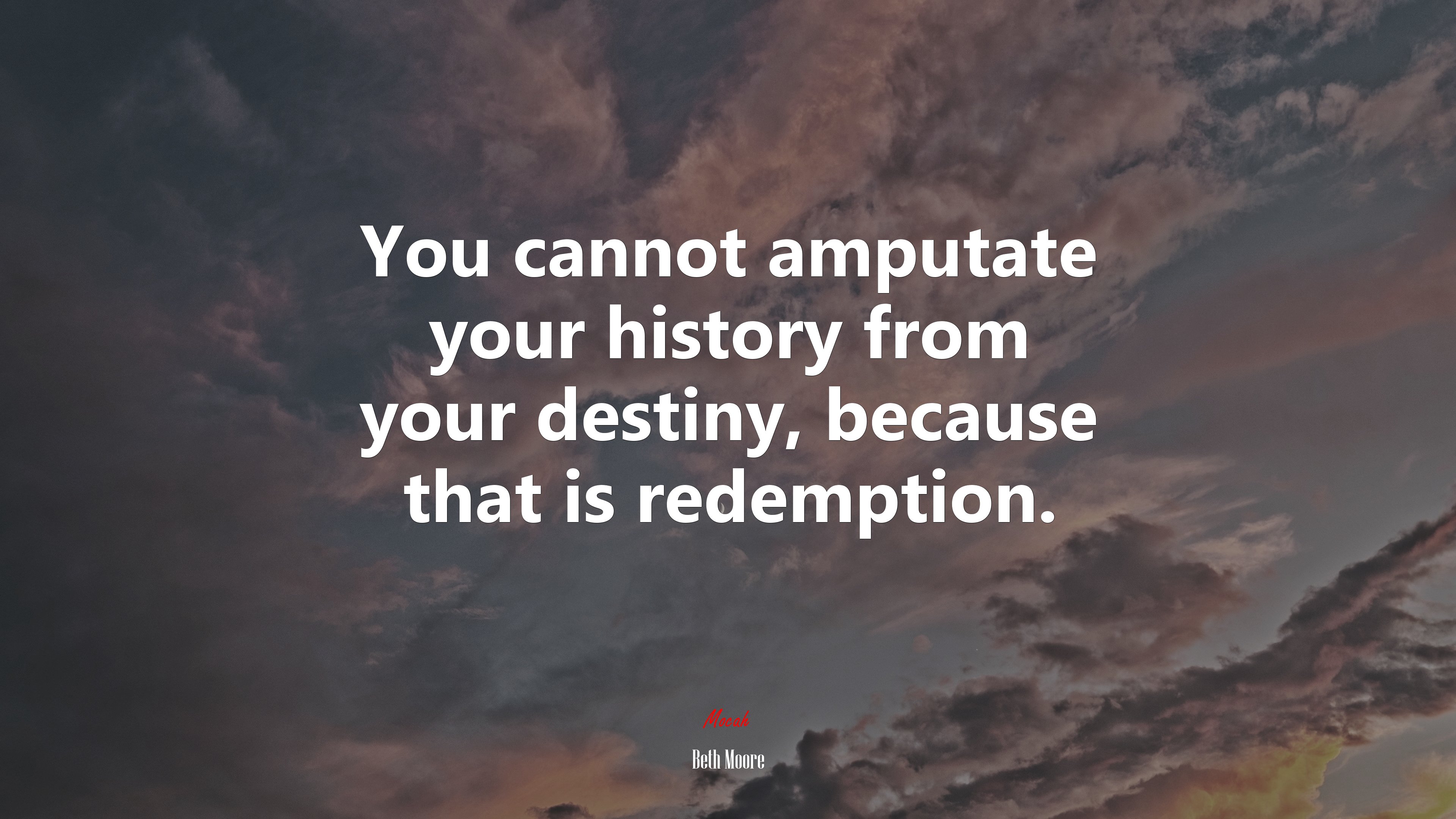 You cannot amputate your history from your destiny, because that is redemption. | Beth Moore quote HD Wallpaper