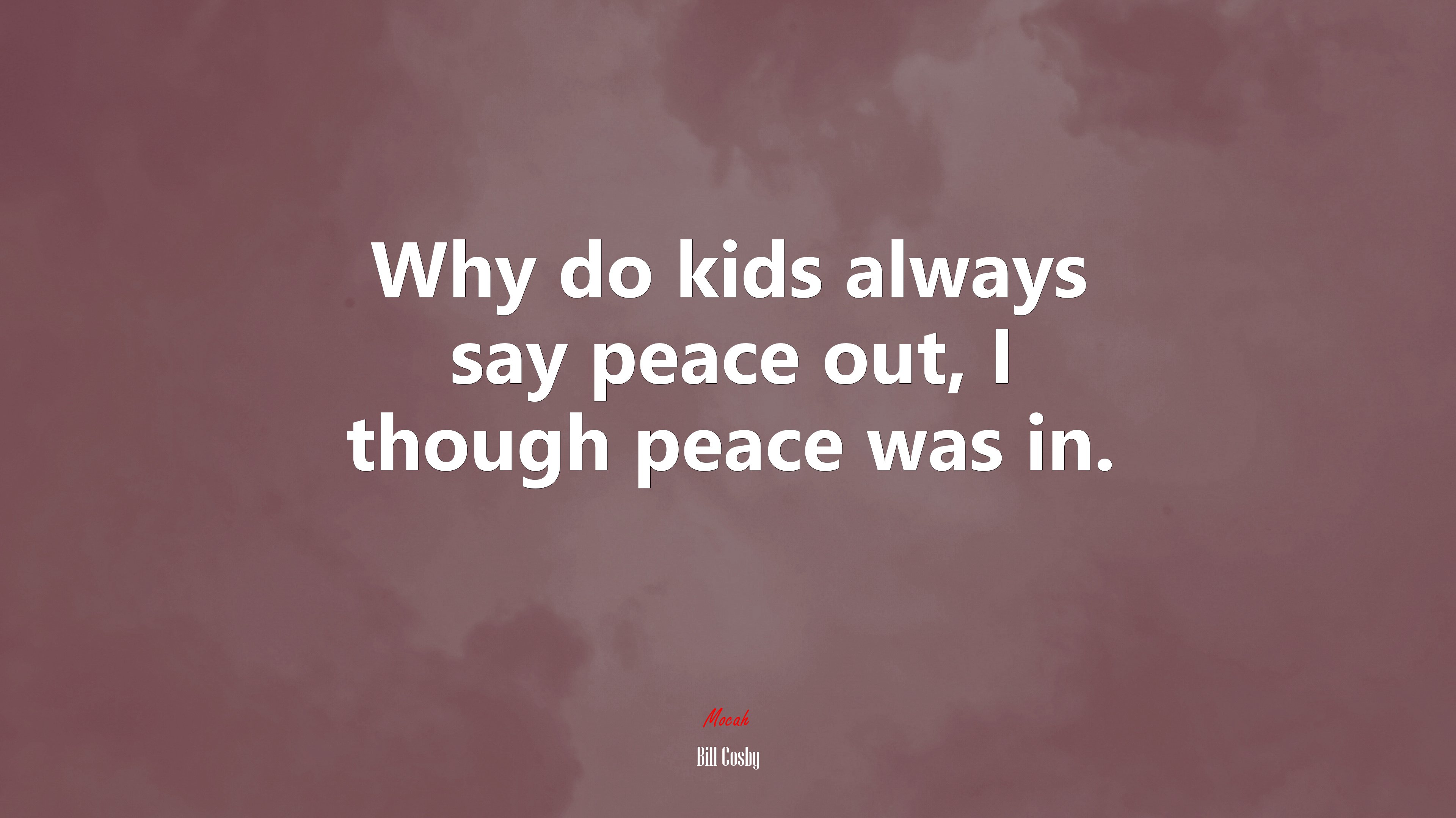 Why do kids always say peace out, I though peace was in. | Bill Cosby quote HD Wallpaper