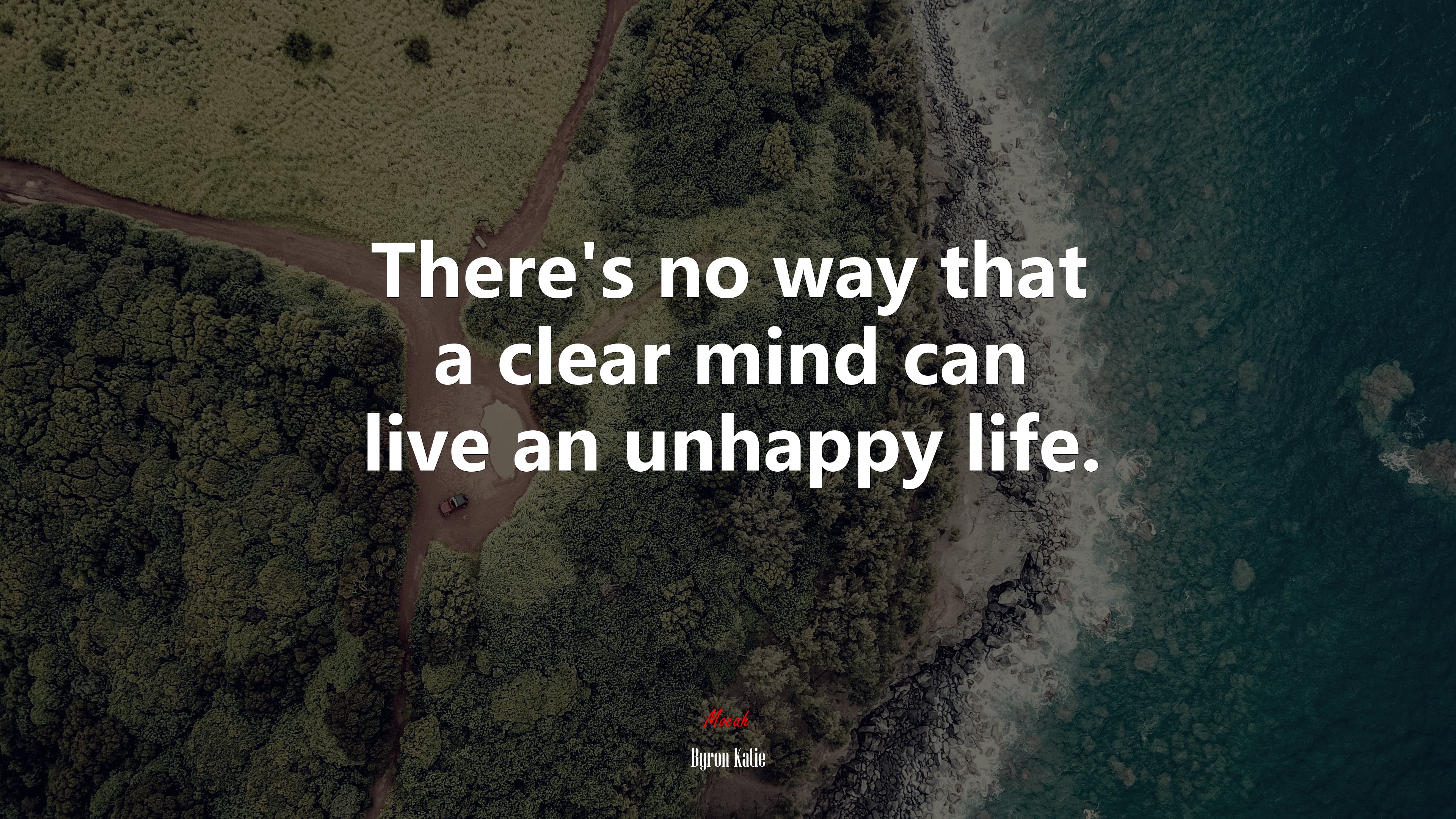 There’s no way that a clear mind can live an unhappy life. | Byron Katie quote HD Wallpaper