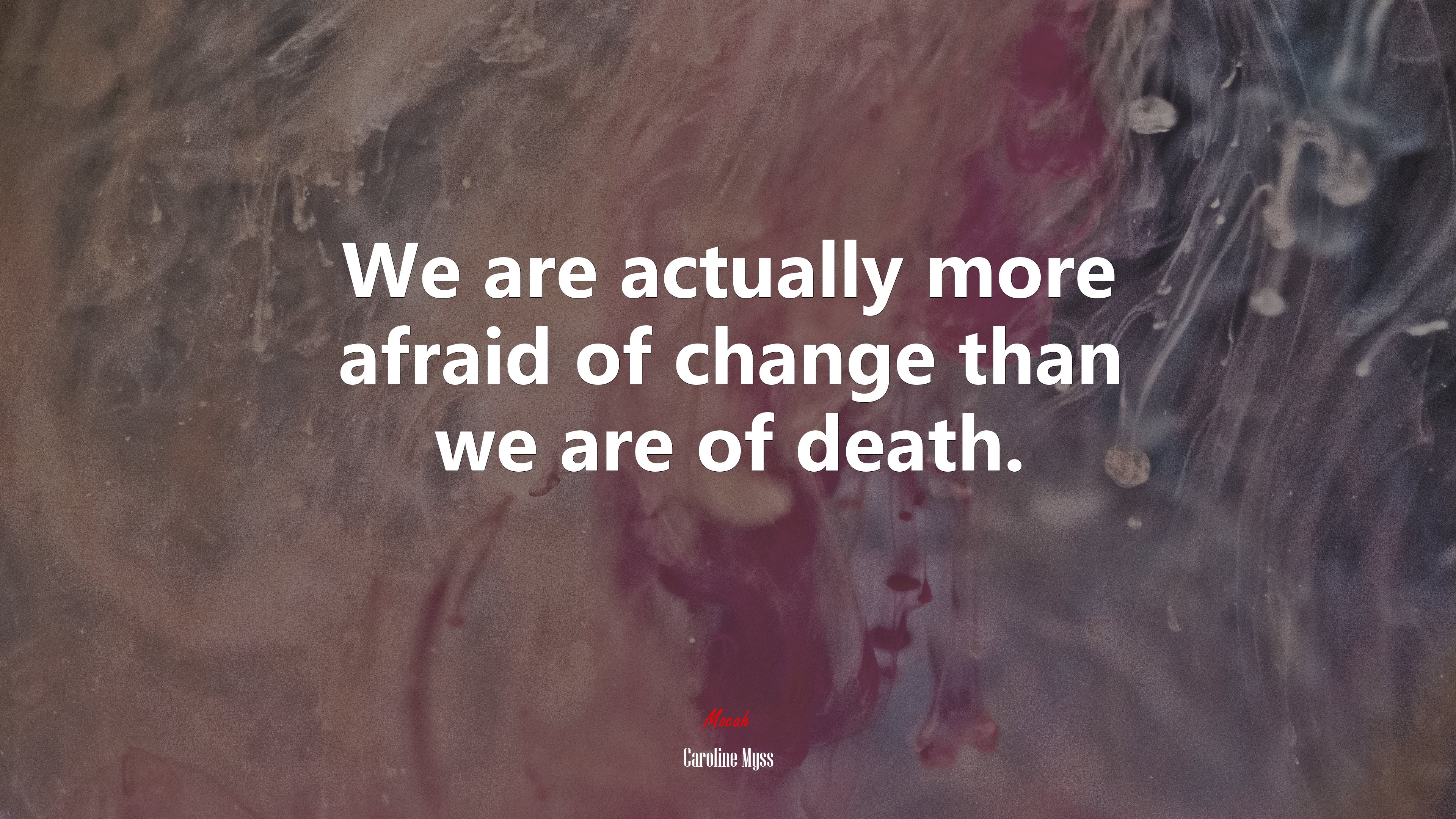 We are actually more afraid of change than we are of death. | Caroline Myss quote HD Wallpaper