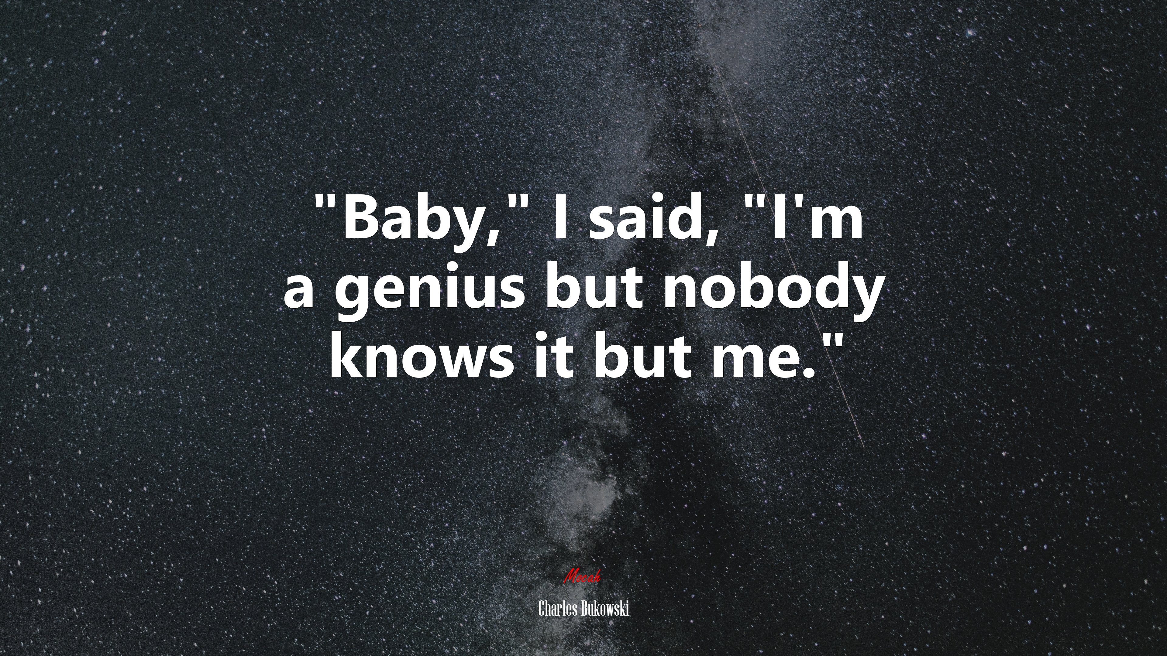 “Baby,” I said, “I’m a genius but nobody knows it but me.” | Charles Bukowski quote HD Wallpaper