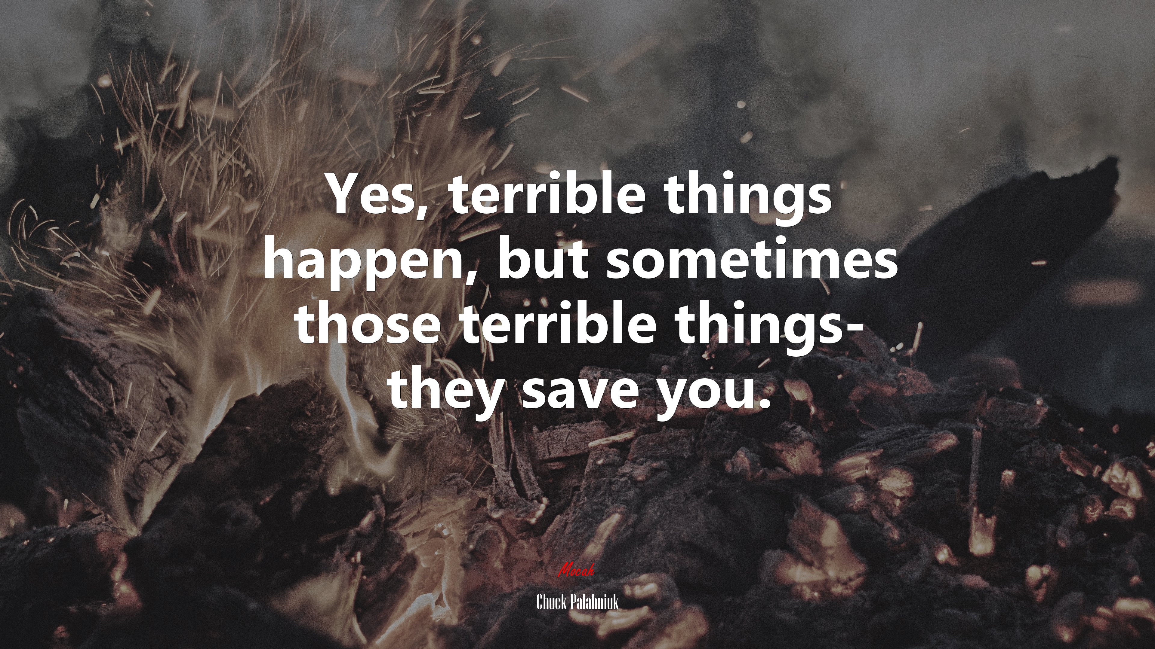 Yes, terrible things happen, but sometimes those terrible things- they save you. | Chuck Palahniuk quote HD Wallpaper