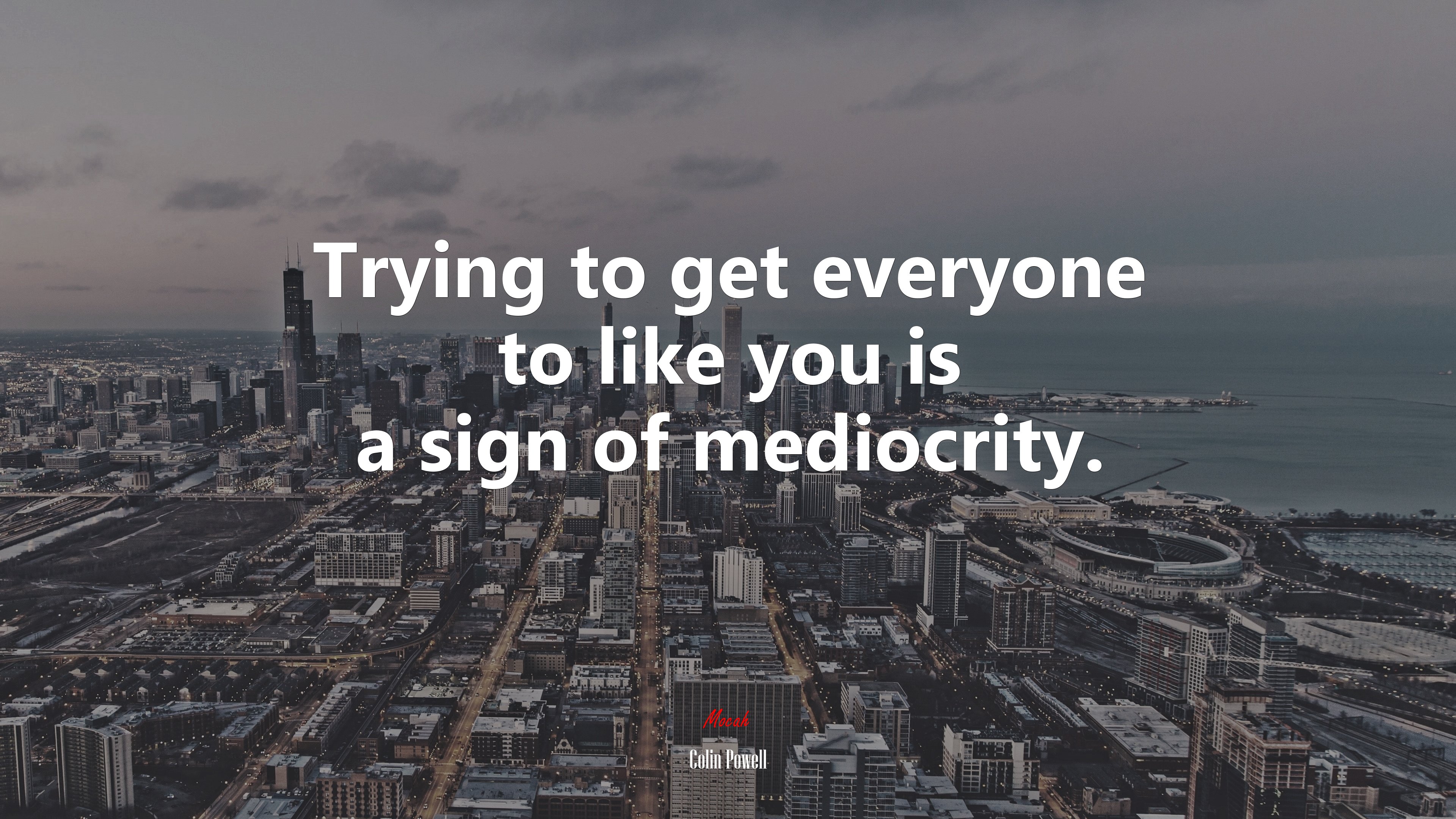 Trying to get everyone to like you is a sign of mediocrity. | Colin Powell quote HD Wallpaper