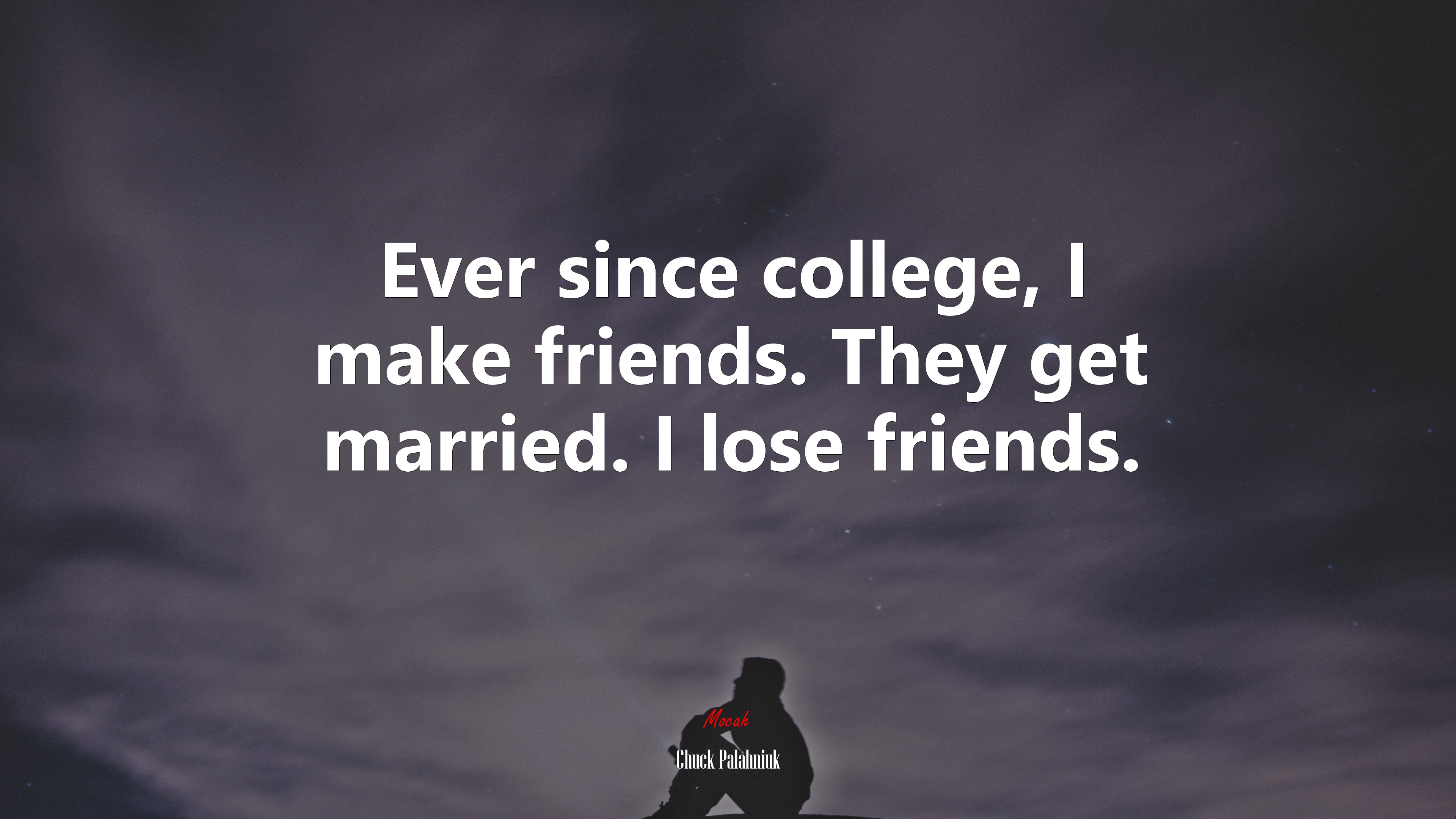 Ever since college, I make friends. They get married. I lose friends. | Chuck Palahniuk quote HD Wallpaper