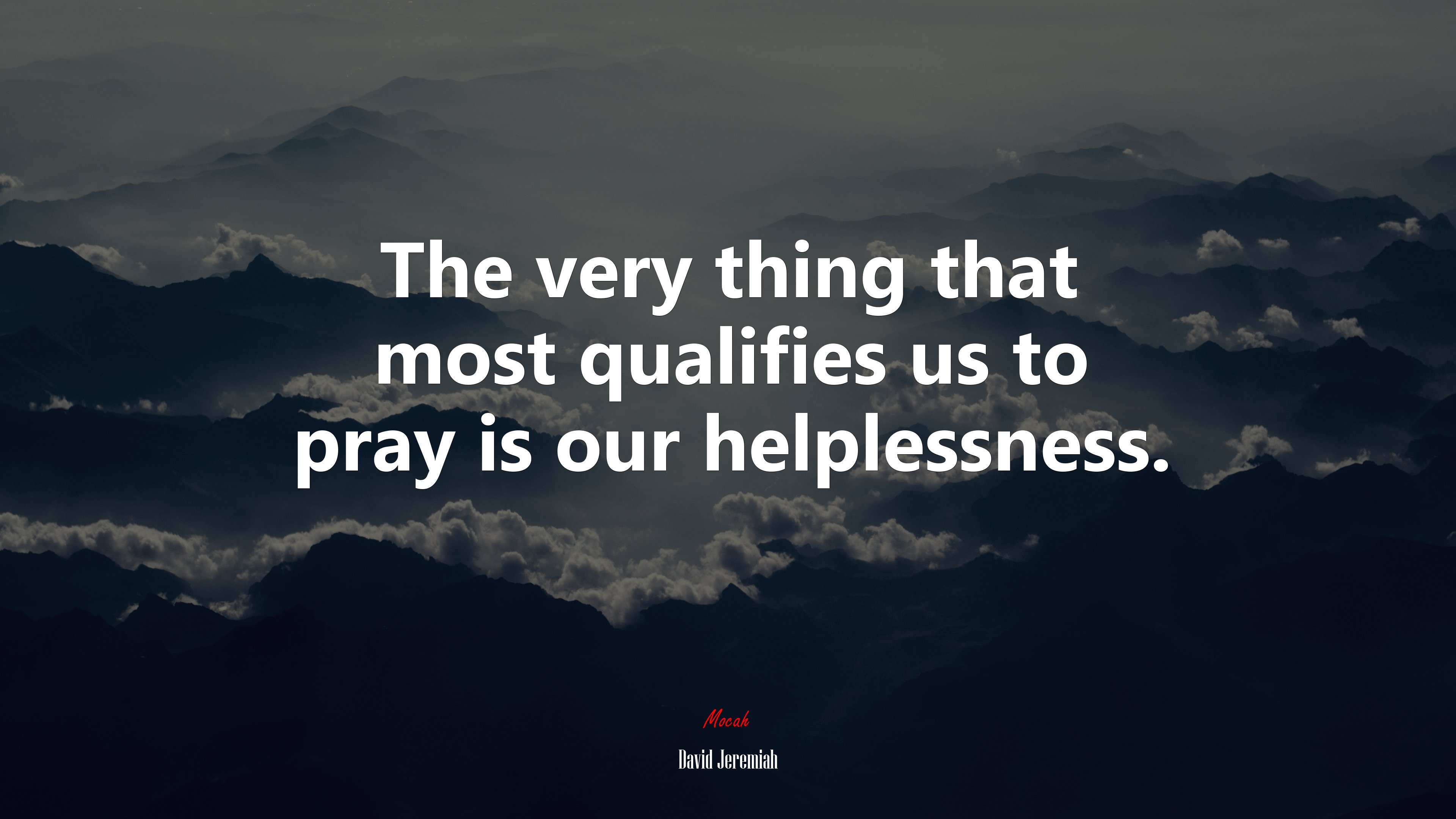 The very thing that most qualifies us to pray is our helplessness. | David Jeremiah quote HD Wallpaper
