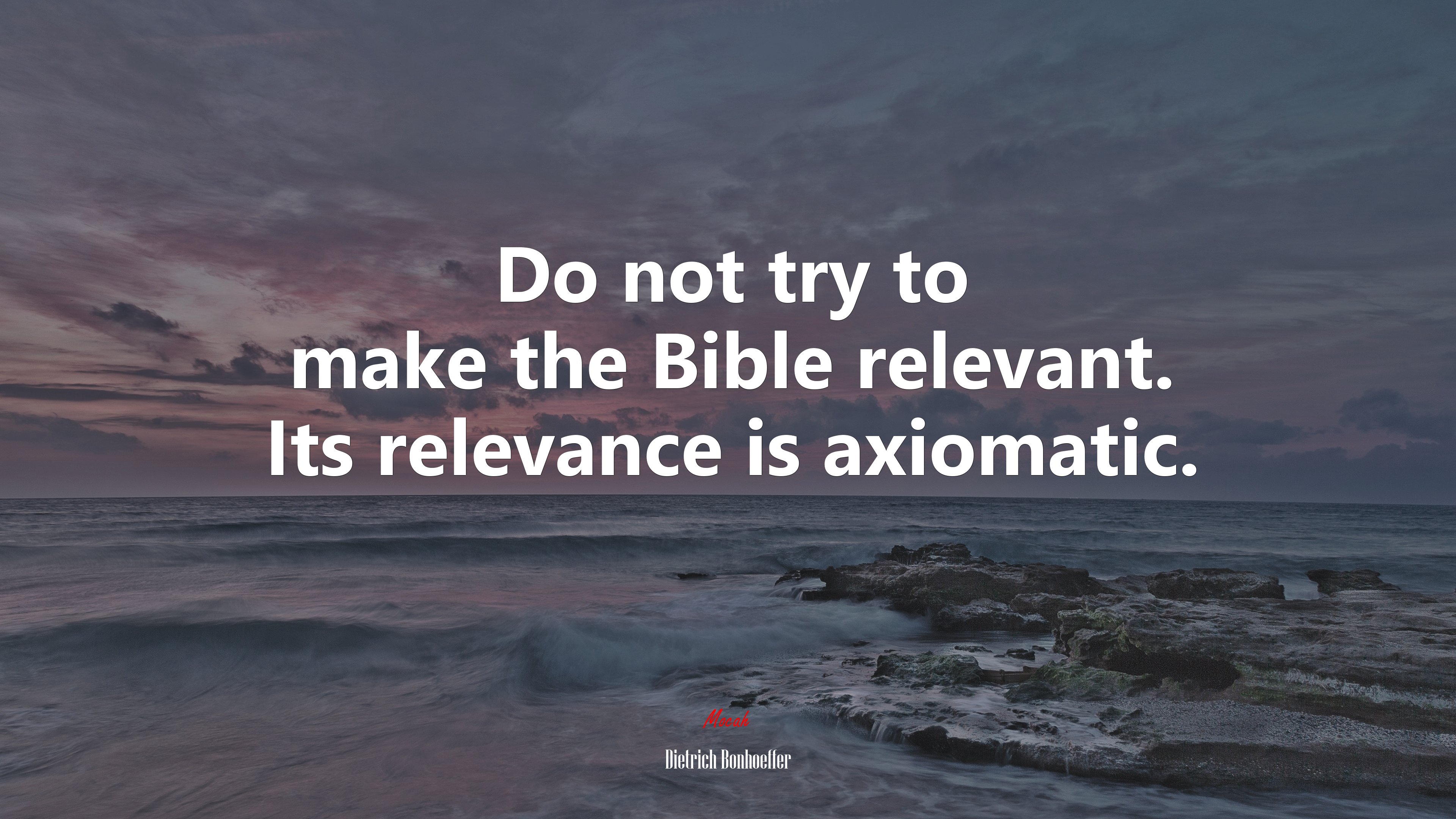 Do not try to make the Bible relevant. Its relevance is axiomatic. | Dietrich Bonhoeffer quote HD Wallpaper