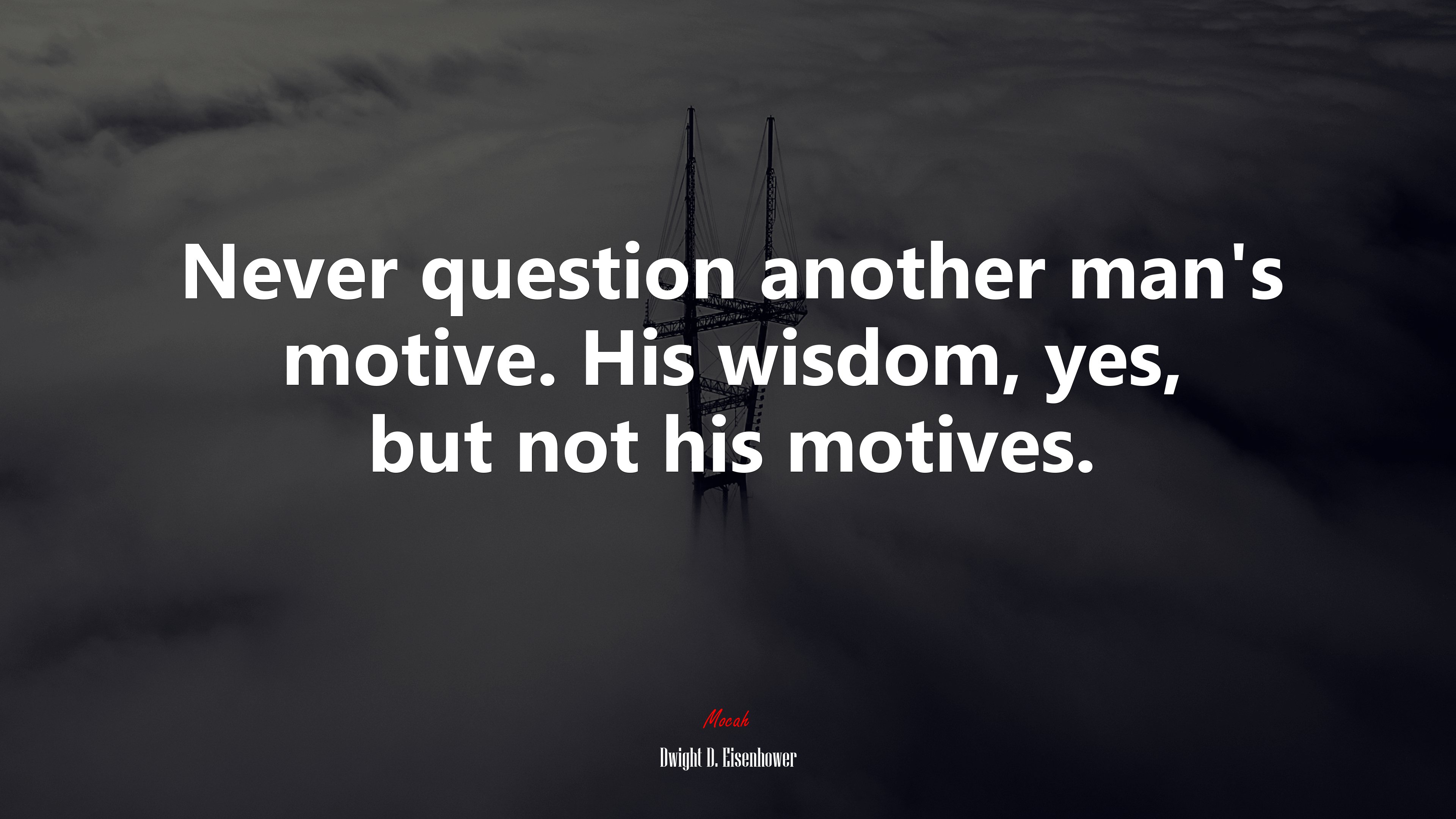 Never question another man’s motive. His wisdom, yes, but not his motives. | Dwight D. Eisenhower quote HD Wallpaper