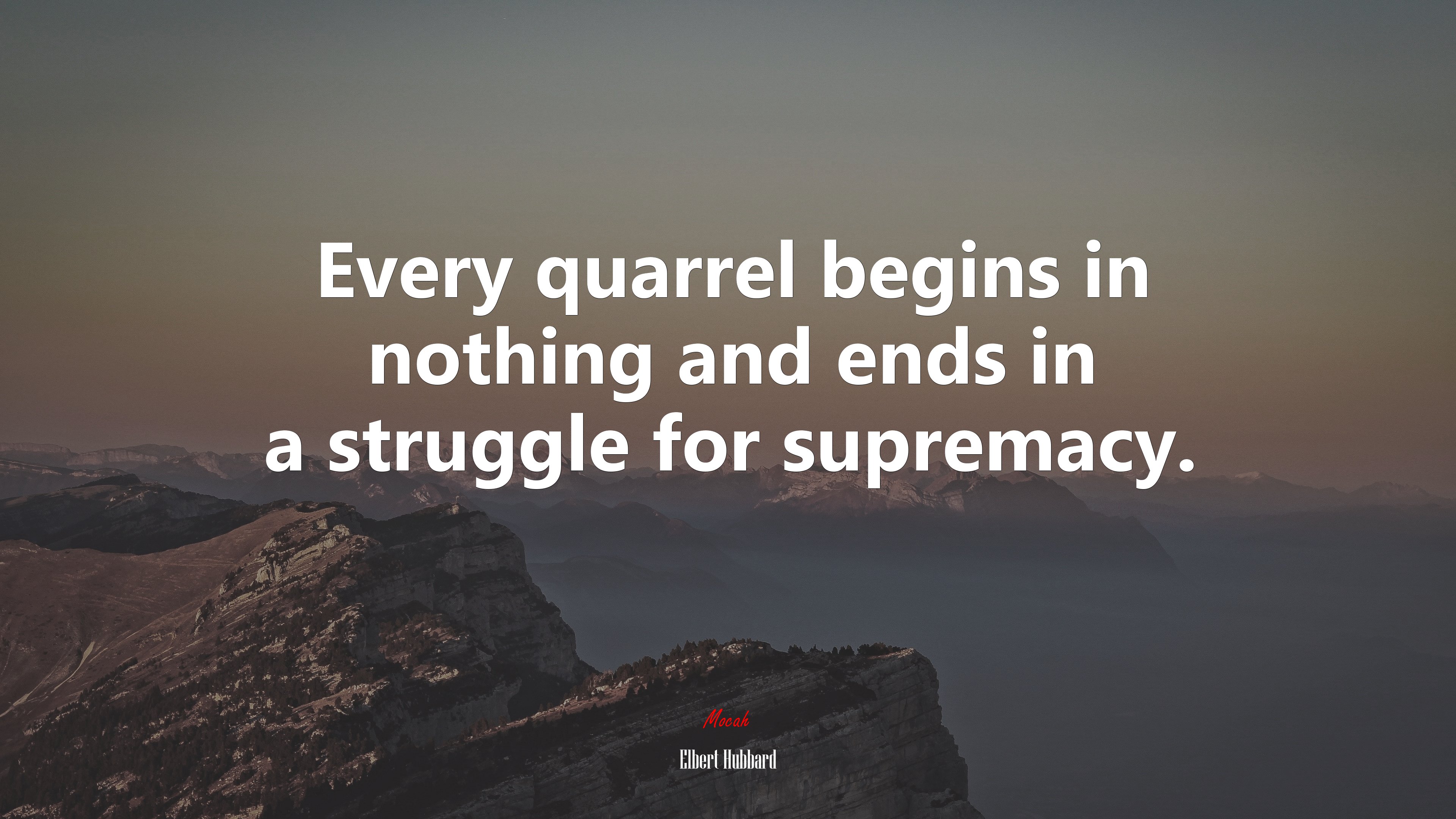 Every quarrel begins in nothing and ends in a struggle for supremacy. | Elbert Hubbard quote HD Wallpaper