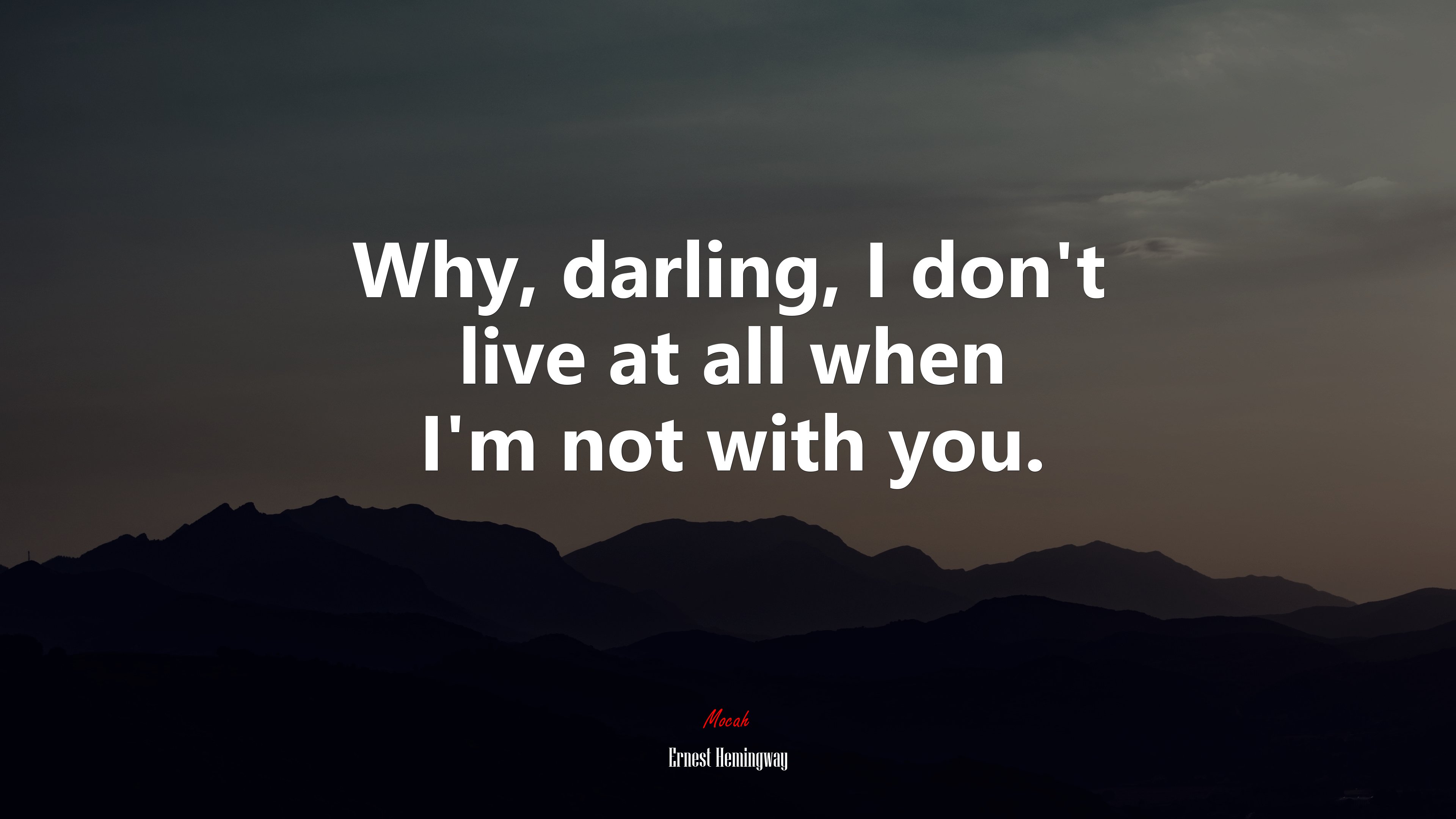 Why, darling, I don’t live at all when I’m not with you. | Ernest Hemingway quote HD Wallpaper